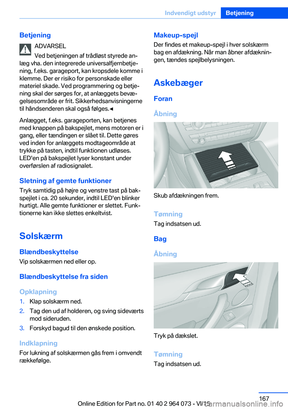 BMW X6 M 2016 InstruktionsbØger (in Danish) BetjeningADVARSEL
Ved betjeningen af trådløst styrede an‐
læg vha. den integrerede universalfjernbetje‐
ning, f.eks. garageport, kan kropsdele komme i
klemme. Der er risiko for personskade elle BMW X6 M 2016 InstruktionsbØger (in Danish) BetjeningADVARSEL
Ved betjeningen af trådløst styrede an‐
læg vha. den integrerede universalfjernbetje‐
ning, f.eks. garageport, kan kropsdele komme i
klemme. Der er risiko for personskade elle