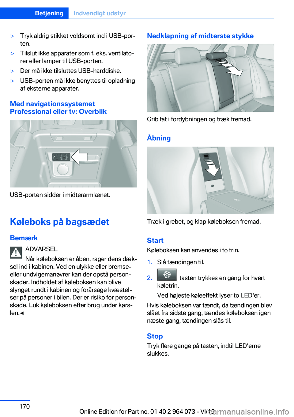 BMW X6 M 2016  InstruktionsbØger (in Danish) ▷Tryk aldrig stikket voldsomt ind i USB-por‐
ten.▷Tilslut ikke apparater som f. eks. ventilato‐
rer eller lamper til USB-porten.▷Der må ikke tilsluttes USB-harddiske.▷USB-porten må ikke 
