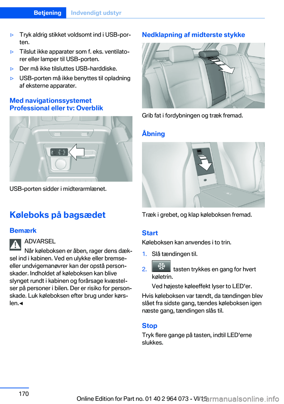 BMW X6 M 2016 InstruktionsbØger (in Danish) ▷Tryk aldrig stikket voldsomt ind i USB-por‐
ten.▷Tilslut ikke apparater som f. eks. ventilato‐
rer eller lamper til USB-porten.▷Der må ikke tilsluttes USB-harddiske.▷USB-porten må ikke BMW X6 M 2016 InstruktionsbØger (in Danish) ▷Tryk aldrig stikket voldsomt ind i USB-por‐
ten.▷Tilslut ikke apparater som f. eks. ventilato‐
rer eller lamper til USB-porten.▷Der må ikke tilsluttes USB-harddiske.▷USB-porten må ikke