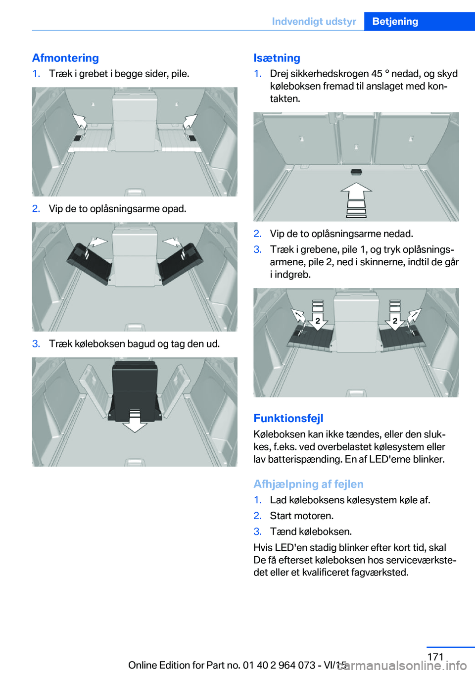 BMW X6 M 2016 InstruktionsbØger (in Danish) Afmontering1.Træk i grebet i begge sider, pile.2.Vip de to oplåsningsarme opad.3.Træk køleboksen bagud og tag den ud.Isætning1.Drej sikkerhedskrogen 45 ° nedad, og skyd
køleboksen fremad til an BMW X6 M 2016 InstruktionsbØger (in Danish) Afmontering1.Træk i grebet i begge sider, pile.2.Vip de to oplåsningsarme opad.3.Træk køleboksen bagud og tag den ud.Isætning1.Drej sikkerhedskrogen 45 ° nedad, og skyd
køleboksen fremad til an