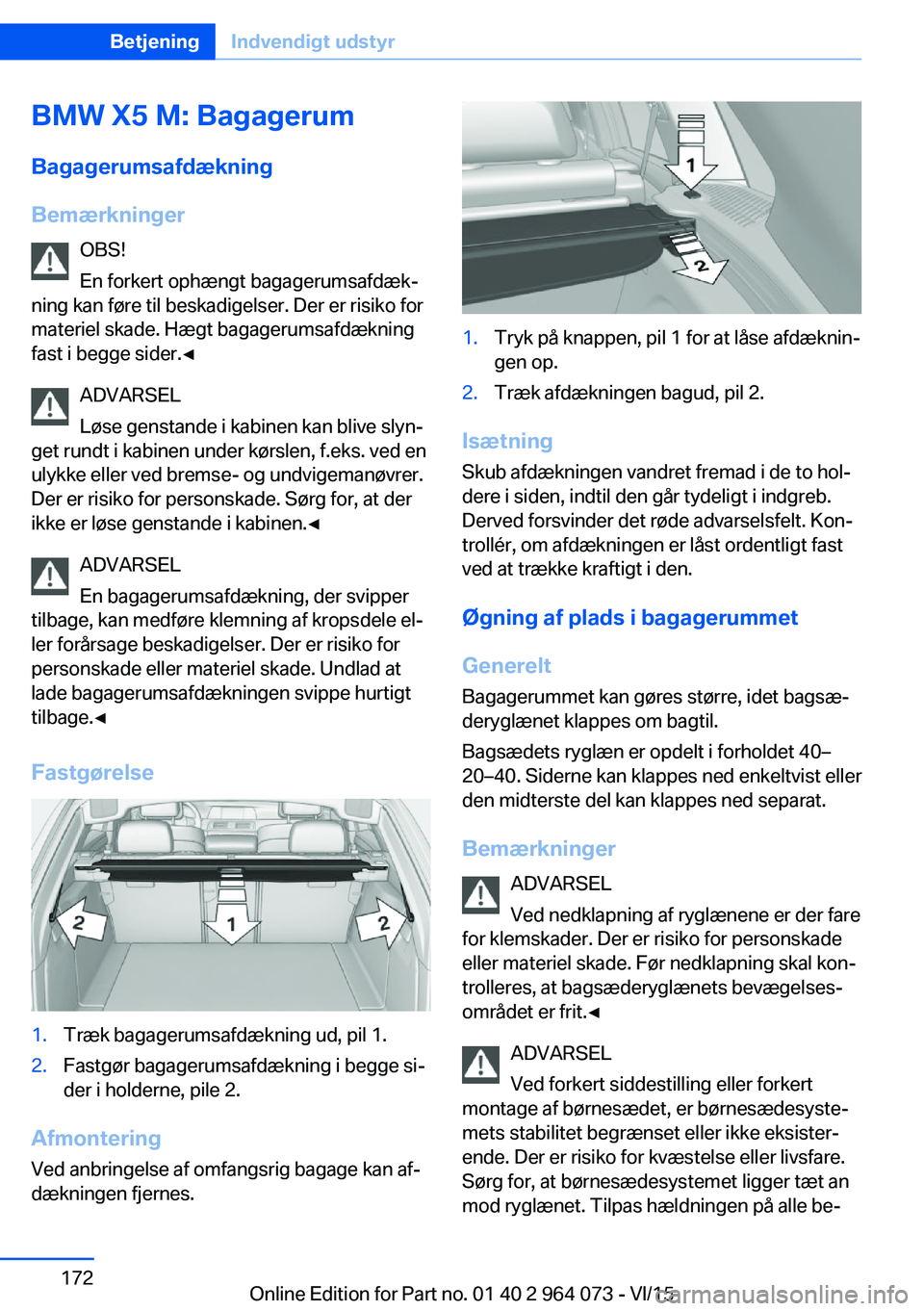 BMW X6 M 2016 InstruktionsbØger (in Danish) BMW X5 M: BagagerumBagagerumsafdækning
Bemærkninger OBS!
En forkert ophængt bagagerumsafdæk‐
ning kan føre til beskadigelser. Der er risiko for
materiel skade. Hægt bagagerumsafdækning
fast i BMW X6 M 2016 InstruktionsbØger (in Danish) BMW X5 M: BagagerumBagagerumsafdækning
Bemærkninger OBS!
En forkert ophængt bagagerumsafdæk‐
ning kan føre til beskadigelser. Der er risiko for
materiel skade. Hægt bagagerumsafdækning
fast i