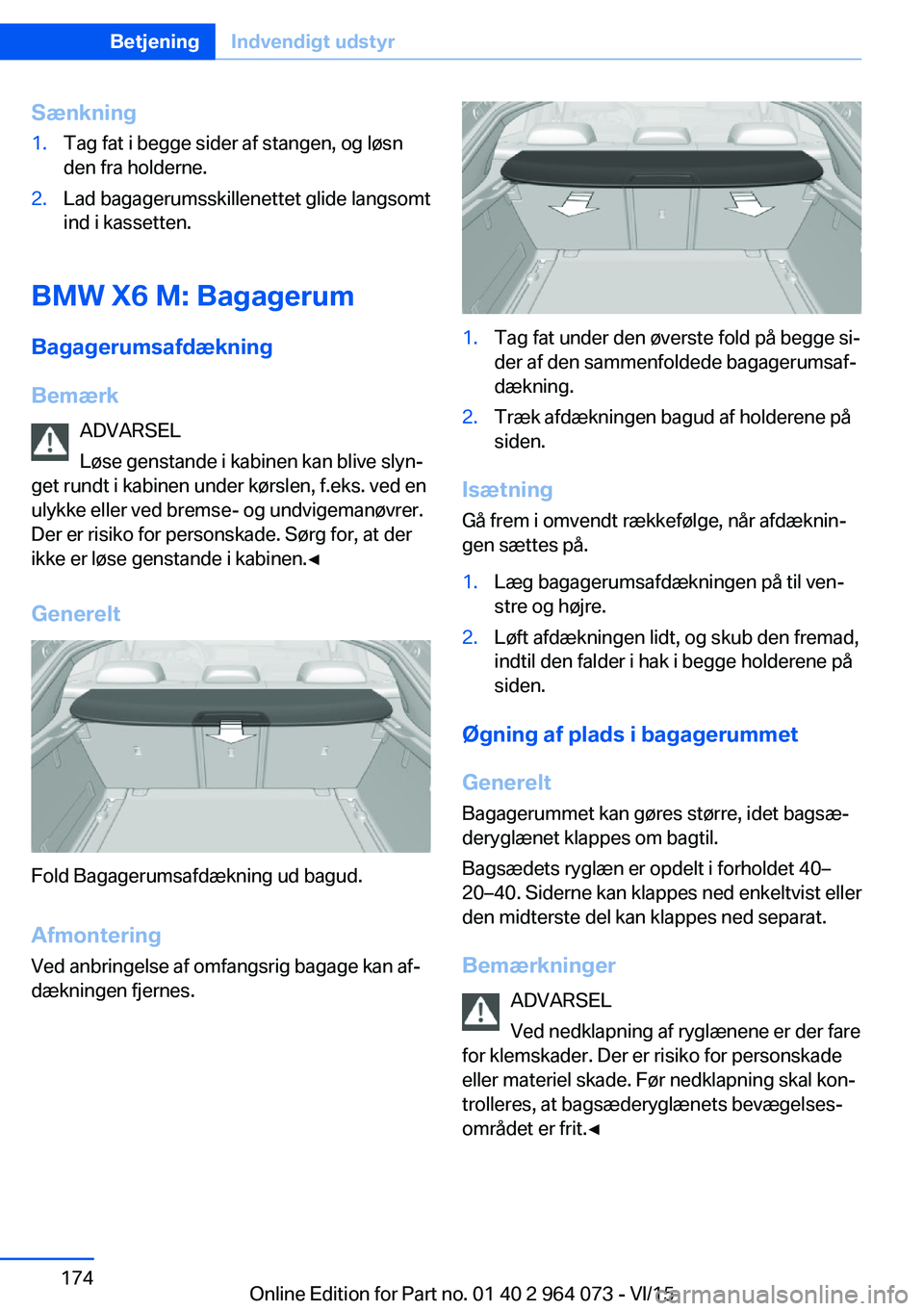 BMW X6 M 2016 InstruktionsbØger (in Danish) Sænkning1.Tag fat i begge sider af stangen, og løsn
den fra holderne.2.Lad bagagerumsskillenettet glide langsomt
ind i kassetten.
BMW X6 M: Bagagerum
Bagagerumsafdækning
Bemærk ADVARSEL
Løse gens BMW X6 M 2016 InstruktionsbØger (in Danish) Sænkning1.Tag fat i begge sider af stangen, og løsn
den fra holderne.2.Lad bagagerumsskillenettet glide langsomt
ind i kassetten.
BMW X6 M: Bagagerum
Bagagerumsafdækning
Bemærk ADVARSEL
Løse gens