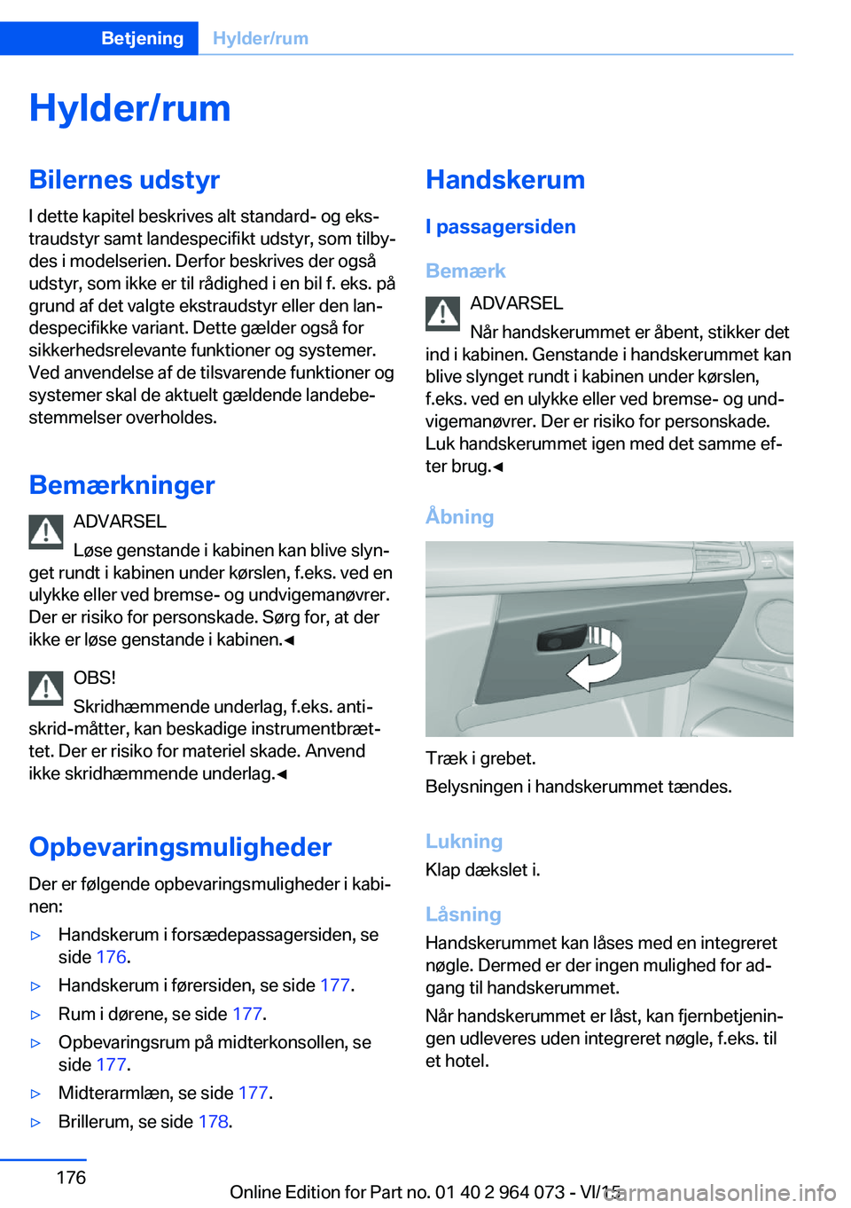 BMW X6 M 2016 InstruktionsbØger (in Danish) Hylder/rumBilernes udstyrI dette kapitel beskrives alt standard- og eks‐
traudstyr samt landespecifikt udstyr, som tilby‐
des i modelserien. Derfor beskrives der også
udstyr, som ikke er til råd BMW X6 M 2016 InstruktionsbØger (in Danish) Hylder/rumBilernes udstyrI dette kapitel beskrives alt standard- og eks‐
traudstyr samt landespecifikt udstyr, som tilby‐
des i modelserien. Derfor beskrives der også
udstyr, som ikke er til råd