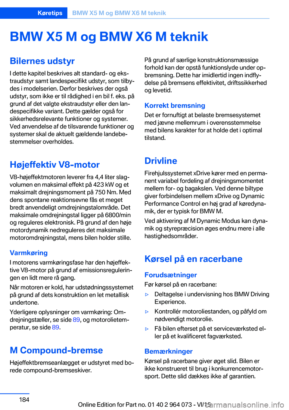 BMW X6 M 2016 InstruktionsbØger (in Danish) BMW X5 M og BMW X6 M teknikBilernes udstyrI dette kapitel beskrives alt standard- og eks‐
traudstyr samt landespecifikt udstyr, som tilby‐
des i modelserien. Derfor beskrives der også
udstyr, som BMW X6 M 2016 InstruktionsbØger (in Danish) BMW X5 M og BMW X6 M teknikBilernes udstyrI dette kapitel beskrives alt standard- og eks‐
traudstyr samt landespecifikt udstyr, som tilby‐
des i modelserien. Derfor beskrives der også
udstyr, som