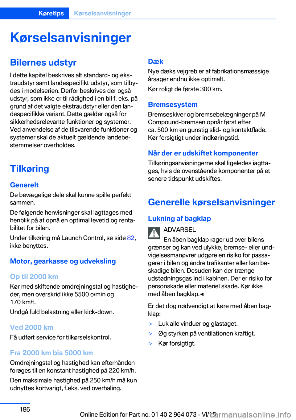 BMW X6 M 2016 InstruktionsbØger (in Danish) KørselsanvisningerBilernes udstyrI dette kapitel beskrives alt standard- og eks‐
traudstyr samt landespecifikt udstyr, som tilby‐
des i modelserien. Derfor beskrives der også
udstyr, som ikke er BMW X6 M 2016 InstruktionsbØger (in Danish) KørselsanvisningerBilernes udstyrI dette kapitel beskrives alt standard- og eks‐
traudstyr samt landespecifikt udstyr, som tilby‐
des i modelserien. Derfor beskrives der også
udstyr, som ikke er