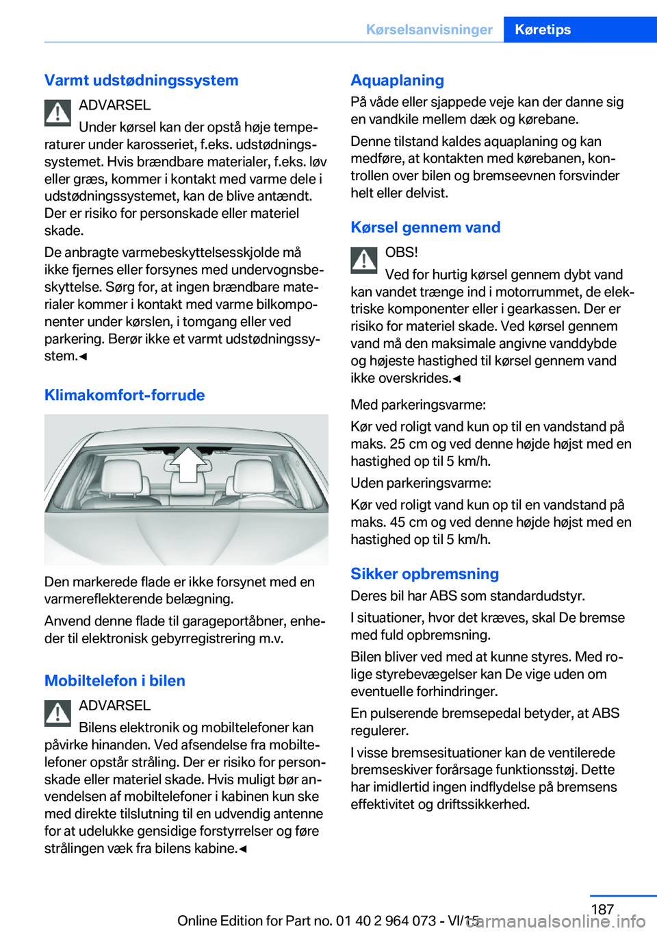 BMW X6 M 2016 InstruktionsbØger (in Danish) Varmt udstødningssystemADVARSEL
Under kørsel kan der opstå høje tempe‐
raturer under karosseriet, f.eks. udstødnings‐
systemet. Hvis brændbare materialer, f.eks. løv
eller græs, kommer i k BMW X6 M 2016 InstruktionsbØger (in Danish) Varmt udstødningssystemADVARSEL
Under kørsel kan der opstå høje tempe‐
raturer under karosseriet, f.eks. udstødnings‐
systemet. Hvis brændbare materialer, f.eks. løv
eller græs, kommer i k