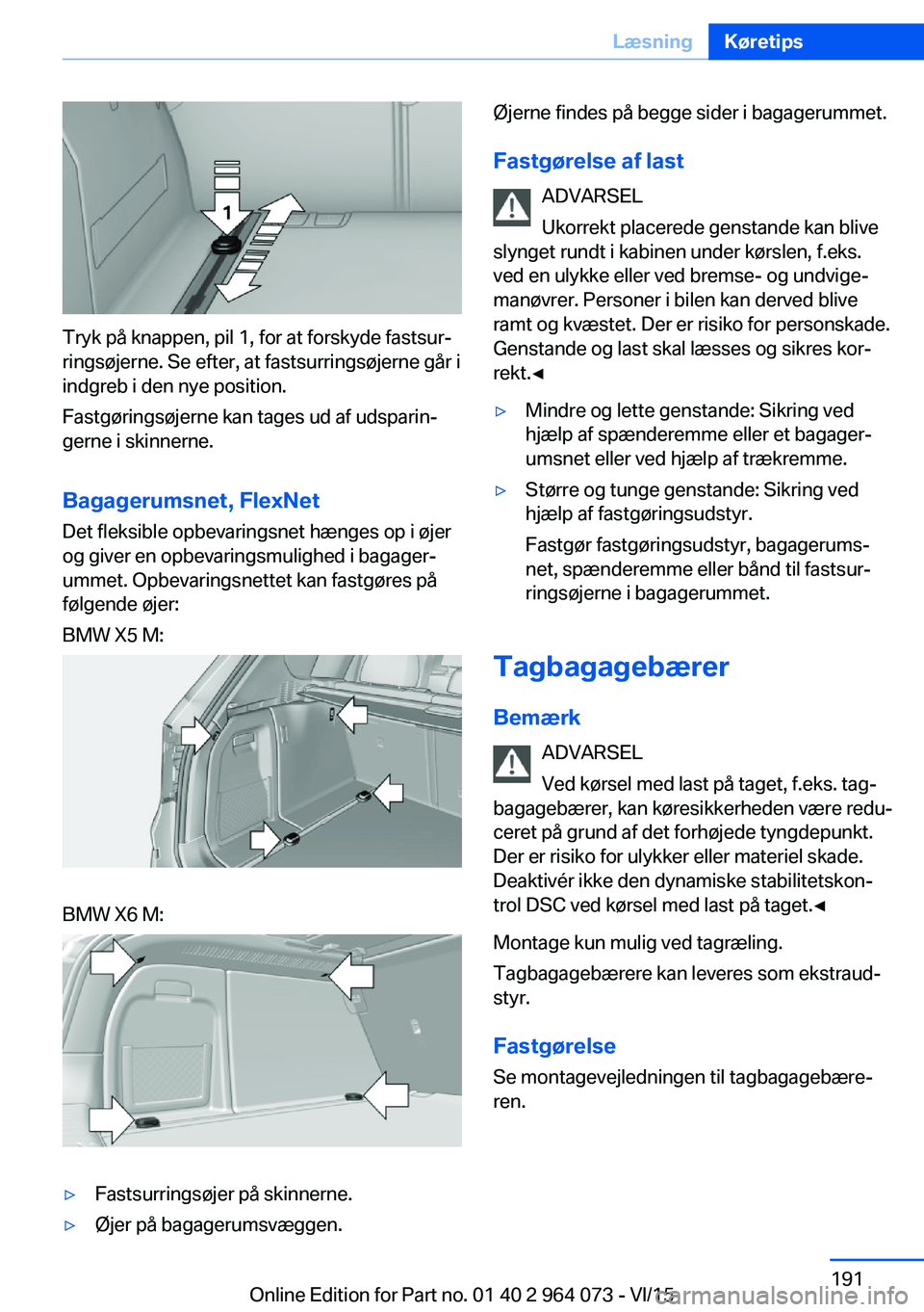 BMW X6 M 2016 InstruktionsbØger (in Danish) Tryk på knappen, pil 1, for at forskyde fastsur‐
ringsøjerne. Se efter, at fastsurringsøjerne går i
indgreb i den nye position.
Fastgøringsøjerne kan tages ud af udsparin‐
gerne i skinnerne. BMW X6 M 2016 InstruktionsbØger (in Danish) Tryk på knappen, pil 1, for at forskyde fastsur‐
ringsøjerne. Se efter, at fastsurringsøjerne går i
indgreb i den nye position.
Fastgøringsøjerne kan tages ud af udsparin‐
gerne i skinnerne.