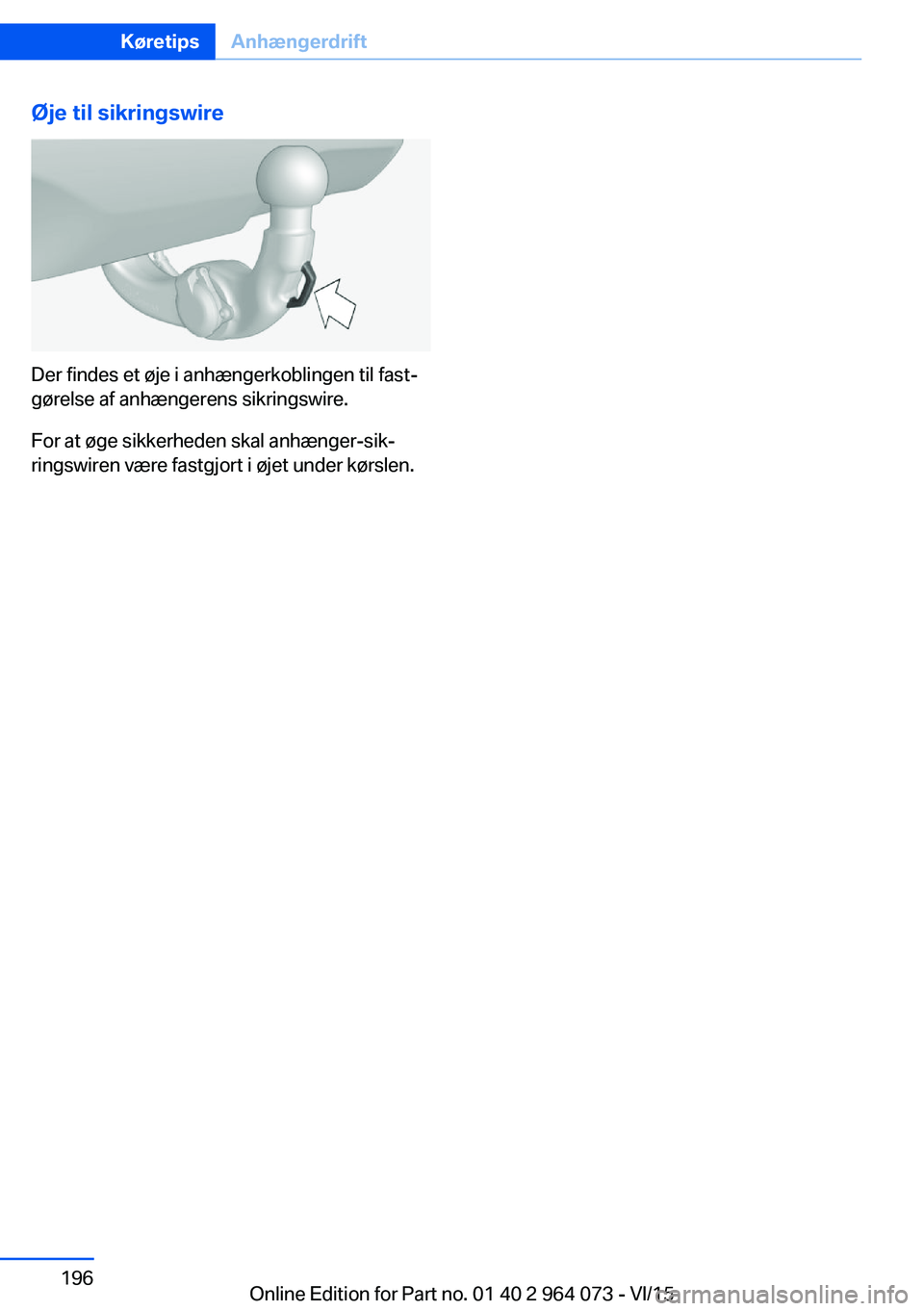 BMW X6 M 2016 InstruktionsbØger (in Danish) Øje til sikringswire
Der findes et øje i anhængerkoblingen til fast‐
gørelse af anhængerens sikringswire.
For at øge sikkerheden skal anhænger-sik‐
ringswiren være fastgjort i øjet under BMW X6 M 2016 InstruktionsbØger (in Danish) Øje til sikringswire
Der findes et øje i anhængerkoblingen til fast‐
gørelse af anhængerens sikringswire.
For at øge sikkerheden skal anhænger-sik‐
ringswiren være fastgjort i øjet under