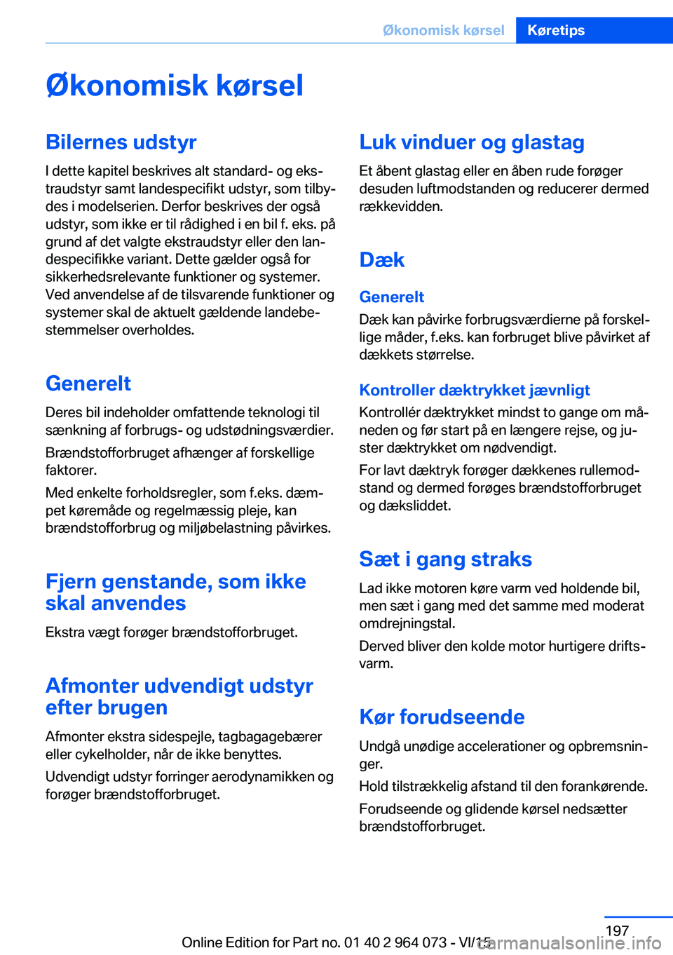 BMW X6 M 2016 InstruktionsbØger (in Danish) Økonomisk kørselBilernes udstyr
I dette kapitel beskrives alt standard- og eks‐
traudstyr samt landespecifikt udstyr, som tilby‐
des i modelserien. Derfor beskrives der også
udstyr, som ikke er BMW X6 M 2016 InstruktionsbØger (in Danish) Økonomisk kørselBilernes udstyr
I dette kapitel beskrives alt standard- og eks‐
traudstyr samt landespecifikt udstyr, som tilby‐
des i modelserien. Derfor beskrives der også
udstyr, som ikke er