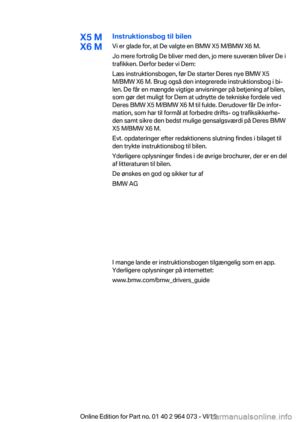 BMW X6 M 2016 InstruktionsbØger (in Danish) X5 M
X6 MInstruktionsbog til bilen
Vi er glade for, at De valgte en BMW X5 M/BMW X6 M.
Jo mere fortrolig De bliver med den, jo mere suveræn bliver De i
trafikken. Derfor beder vi Dem:
Læs instruktio BMW X6 M 2016 InstruktionsbØger (in Danish) X5 M
X6 MInstruktionsbog til bilen
Vi er glade for, at De valgte en BMW X5 M/BMW X6 M.
Jo mere fortrolig De bliver med den, jo mere suveræn bliver De i
trafikken. Derfor beder vi Dem:
Læs instruktio