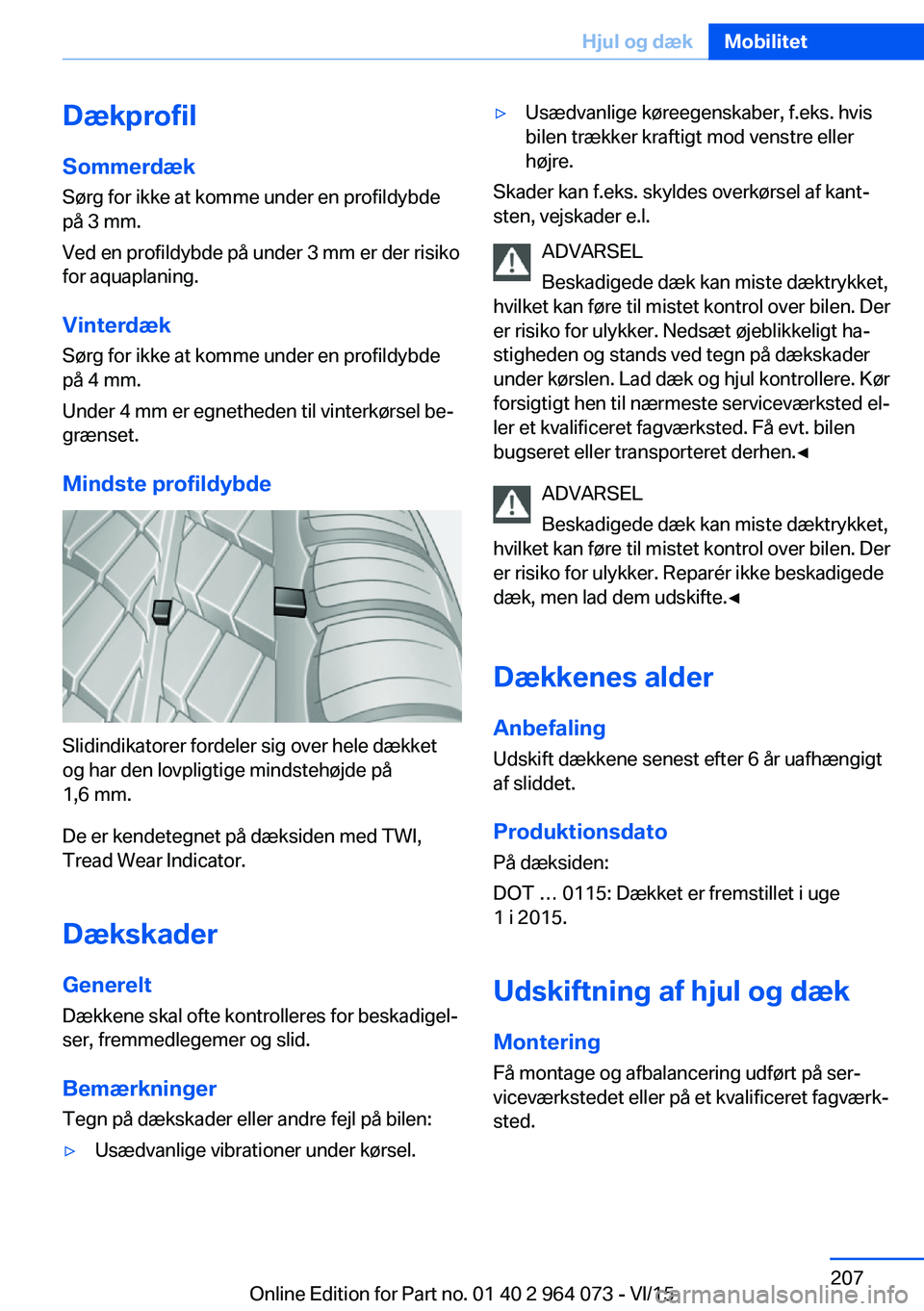 BMW X6 M 2016 InstruktionsbØger (in Danish) DækprofilSommerdæk
Sørg for ikke at komme under en profildybde
på 3 mm.
Ved en profildybde på under 3 mm er der risiko
for aquaplaning.
Vinterdæk Sørg for ikke at komme under en profildybde
på BMW X6 M 2016 InstruktionsbØger (in Danish) DækprofilSommerdæk
Sørg for ikke at komme under en profildybde
på 3 mm.
Ved en profildybde på under 3 mm er der risiko
for aquaplaning.
Vinterdæk Sørg for ikke at komme under en profildybde
på