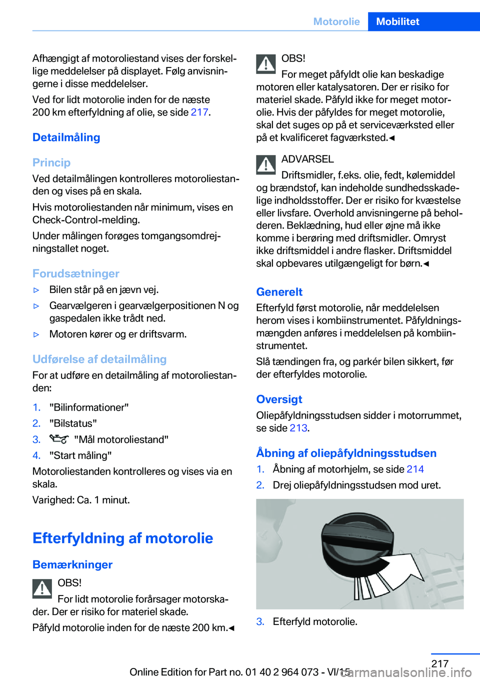 BMW X6 M 2016 InstruktionsbØger (in Danish) Afhængigt af motoroliestand vises der forskel‐
lige meddelelser på displayet. Følg anvisnin‐
gerne i disse meddelelser.
Ved for lidt motorolie inden for de næste
200 km efterfyldning af olie, BMW X6 M 2016 InstruktionsbØger (in Danish) Afhængigt af motoroliestand vises der forskel‐
lige meddelelser på displayet. Følg anvisnin‐
gerne i disse meddelelser.
Ved for lidt motorolie inden for de næste
200 km efterfyldning af olie,