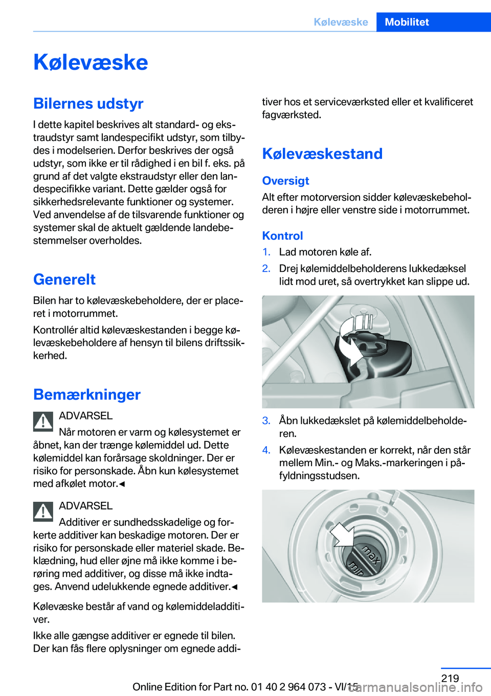 BMW X6 M 2016 InstruktionsbØger (in Danish) KølevæskeBilernes udstyr
I dette kapitel beskrives alt standard- og eks‐
traudstyr samt landespecifikt udstyr, som tilby‐
des i modelserien. Derfor beskrives der også
udstyr, som ikke er til r BMW X6 M 2016 InstruktionsbØger (in Danish) KølevæskeBilernes udstyr
I dette kapitel beskrives alt standard- og eks‐
traudstyr samt landespecifikt udstyr, som tilby‐
des i modelserien. Derfor beskrives der også
udstyr, som ikke er til r