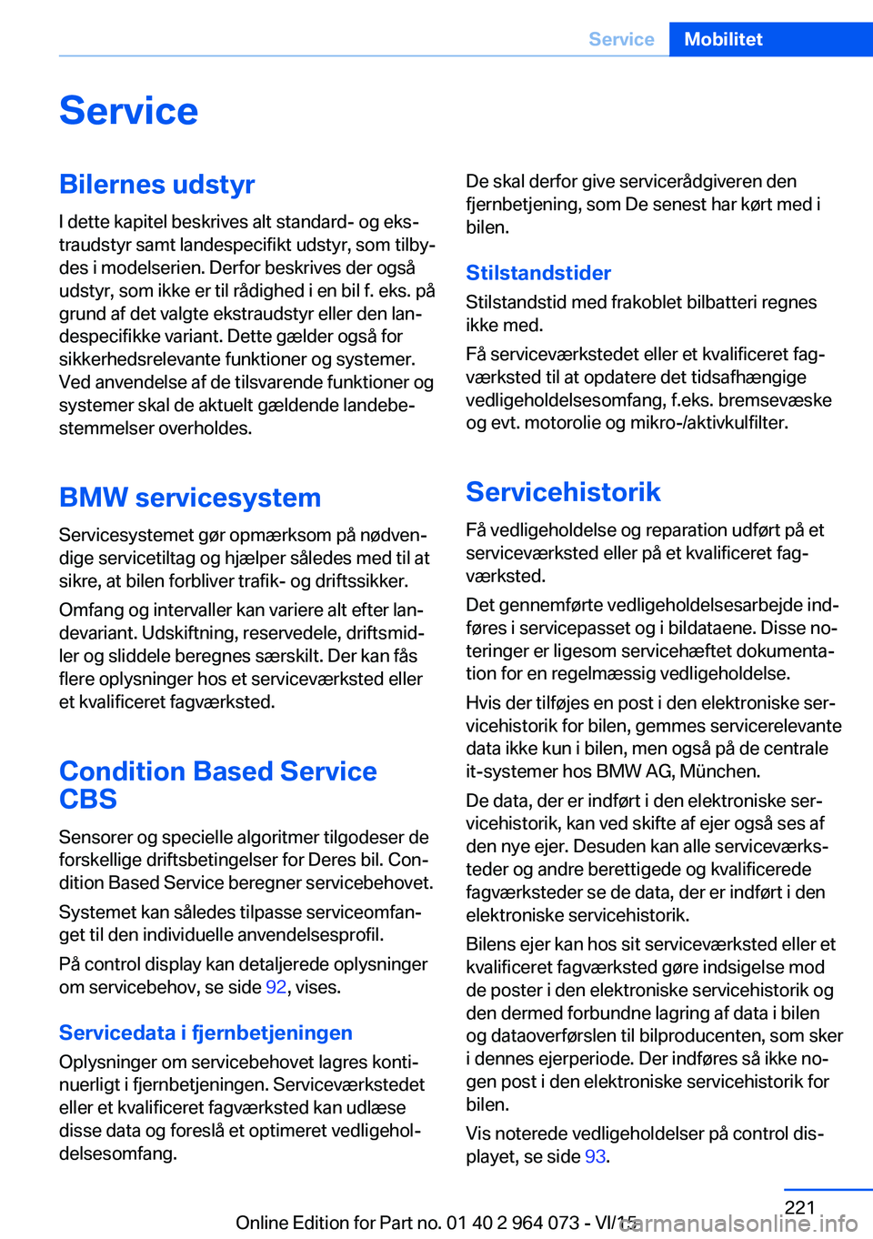 BMW X6 M 2016 InstruktionsbØger (in Danish) ServiceBilernes udstyrI dette kapitel beskrives alt standard- og eks‐
traudstyr samt landespecifikt udstyr, som tilby‐
des i modelserien. Derfor beskrives der også
udstyr, som ikke er til rådigh BMW X6 M 2016 InstruktionsbØger (in Danish) ServiceBilernes udstyrI dette kapitel beskrives alt standard- og eks‐
traudstyr samt landespecifikt udstyr, som tilby‐
des i modelserien. Derfor beskrives der også
udstyr, som ikke er til rådigh