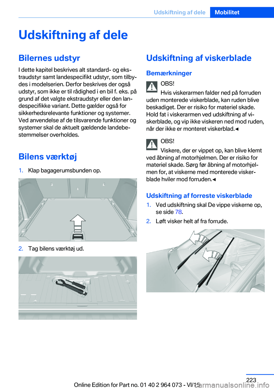 BMW X6 M 2016 InstruktionsbØger (in Danish) Udskiftning af deleBilernes udstyrI dette kapitel beskrives alt standard- og eks‐
traudstyr samt landespecifikt udstyr, som tilby‐
des i modelserien. Derfor beskrives der også
udstyr, som ikke er BMW X6 M 2016 InstruktionsbØger (in Danish) Udskiftning af deleBilernes udstyrI dette kapitel beskrives alt standard- og eks‐
traudstyr samt landespecifikt udstyr, som tilby‐
des i modelserien. Derfor beskrives der også
udstyr, som ikke er