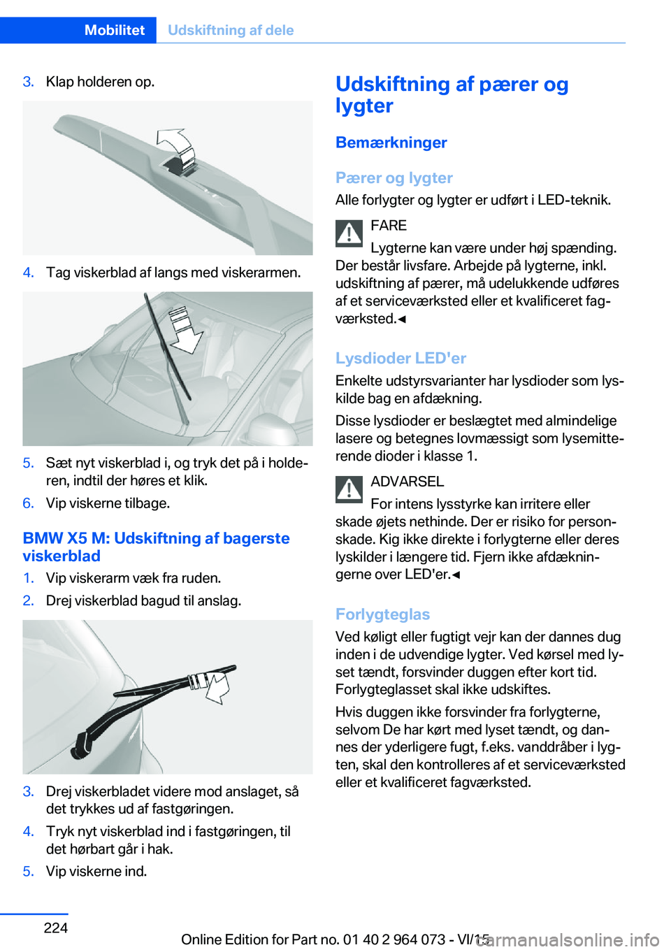 BMW X6 M 2016 InstruktionsbØger (in Danish) 3.Klap holderen op.4.Tag viskerblad af langs med viskerarmen.5.Sæt nyt viskerblad i, og tryk det på i holde‐
ren, indtil der høres et klik.6.Vip viskerne tilbage.
BMW X5 M: Udskiftning af bagerst BMW X6 M 2016 InstruktionsbØger (in Danish) 3.Klap holderen op.4.Tag viskerblad af langs med viskerarmen.5.Sæt nyt viskerblad i, og tryk det på i holde‐
ren, indtil der høres et klik.6.Vip viskerne tilbage.
BMW X5 M: Udskiftning af bagerst