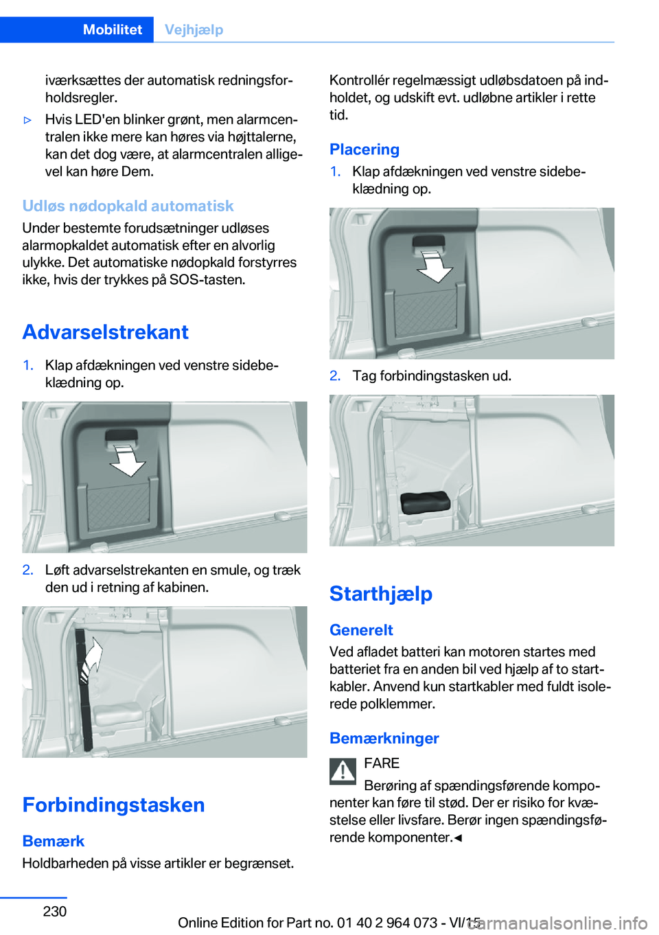 BMW X6 M 2016 InstruktionsbØger (in Danish) iværksættes der automatisk redningsfor‐
holdsregler.▷Hvis LED'en blinker grønt, men alarmcen‐
tralen ikke mere kan høres via højttalerne,
kan det dog være, at alarmcentralen allige‐
BMW X6 M 2016 InstruktionsbØger (in Danish) iværksættes der automatisk redningsfor‐
holdsregler.▷Hvis LED'en blinker grønt, men alarmcen‐
tralen ikke mere kan høres via højttalerne,
kan det dog være, at alarmcentralen allige‐