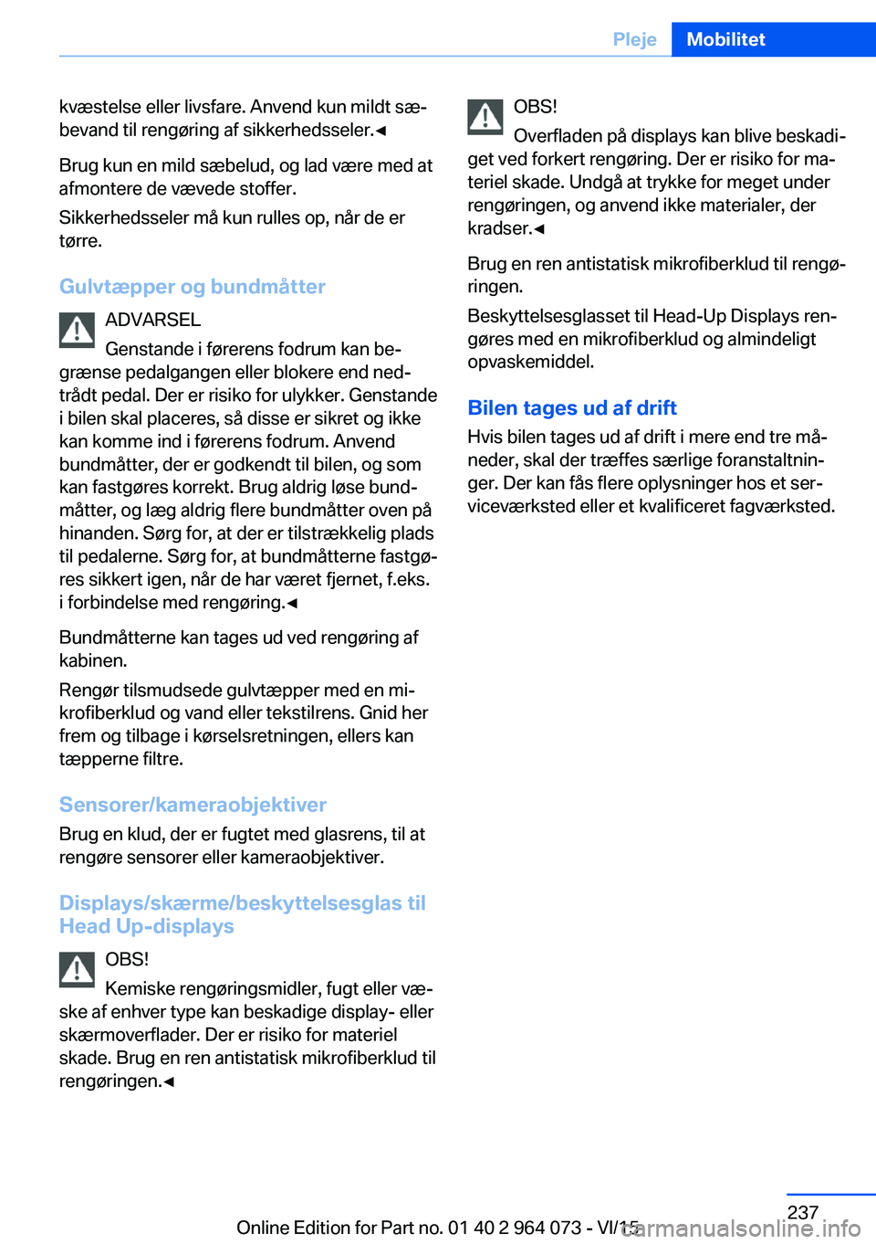 BMW X6 M 2016 InstruktionsbØger (in Danish) kvæstelse eller livsfare. Anvend kun mildt sæ‐
bevand til rengøring af sikkerhedsseler.◀
Brug kun en mild sæbelud, og lad være med at
afmontere de vævede stoffer.
Sikkerhedsseler må kun rul BMW X6 M 2016 InstruktionsbØger (in Danish) kvæstelse eller livsfare. Anvend kun mildt sæ‐
bevand til rengøring af sikkerhedsseler.◀
Brug kun en mild sæbelud, og lad være med at
afmontere de vævede stoffer.
Sikkerhedsseler må kun rul