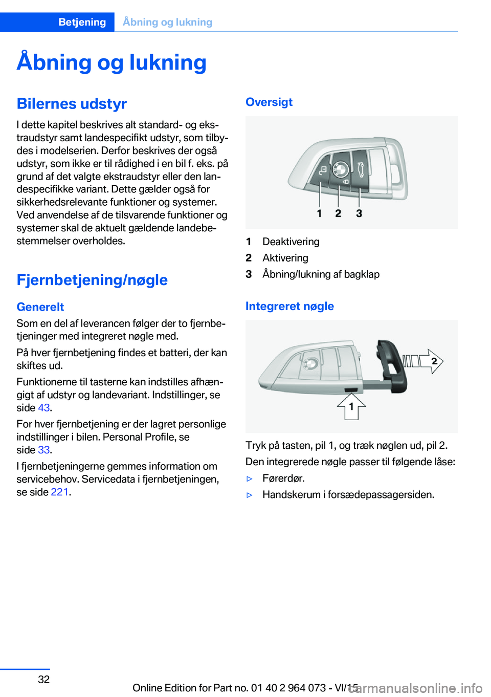 BMW X6 M 2016 InstruktionsbØger (in Danish) Åbning og lukningBilernes udstyrI dette kapitel beskrives alt standard- og eks‐
traudstyr samt landespecifikt udstyr, som tilby‐
des i modelserien. Derfor beskrives der også
udstyr, som ikke er BMW X6 M 2016 InstruktionsbØger (in Danish) Åbning og lukningBilernes udstyrI dette kapitel beskrives alt standard- og eks‐
traudstyr samt landespecifikt udstyr, som tilby‐
des i modelserien. Derfor beskrives der også
udstyr, som ikke er
