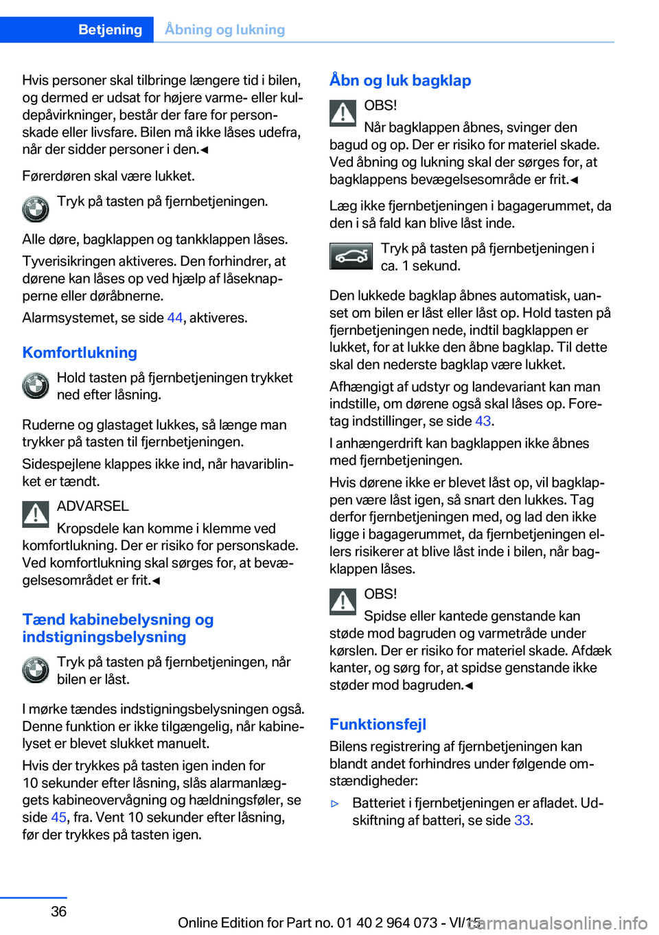 BMW X6 M 2016 InstruktionsbØger (in Danish) Hvis personer skal tilbringe længere tid i bilen,
og dermed er udsat for højere varme- eller kul‐
depåvirkninger, består der fare for person‐
skade eller livsfare. Bilen må ikke låses udefra BMW X6 M 2016 InstruktionsbØger (in Danish) Hvis personer skal tilbringe længere tid i bilen,
og dermed er udsat for højere varme- eller kul‐
depåvirkninger, består der fare for person‐
skade eller livsfare. Bilen må ikke låses udefra