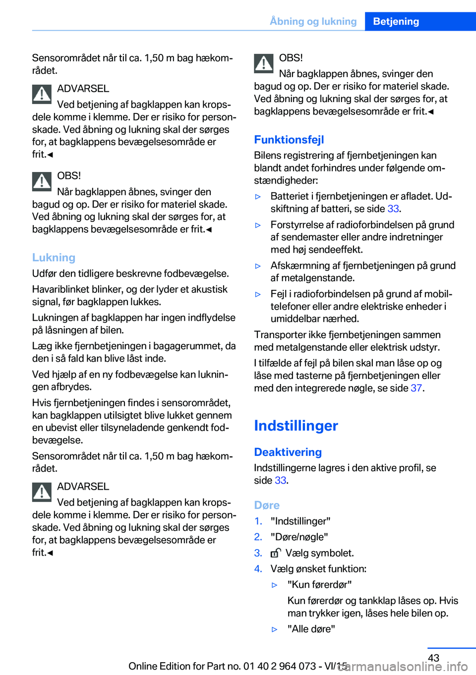 BMW X6 M 2016 InstruktionsbØger (in Danish) Sensorområdet når til ca. 1,50 m bag hækom‐
rådet.
ADVARSEL
Ved betjening af bagklappen kan krops‐
dele komme i klemme. Der er risiko for person‐
skade. Ved åbning og lukning skal der sørg BMW X6 M 2016 InstruktionsbØger (in Danish) Sensorområdet når til ca. 1,50 m bag hækom‐
rådet.
ADVARSEL
Ved betjening af bagklappen kan krops‐
dele komme i klemme. Der er risiko for person‐
skade. Ved åbning og lukning skal der sørg