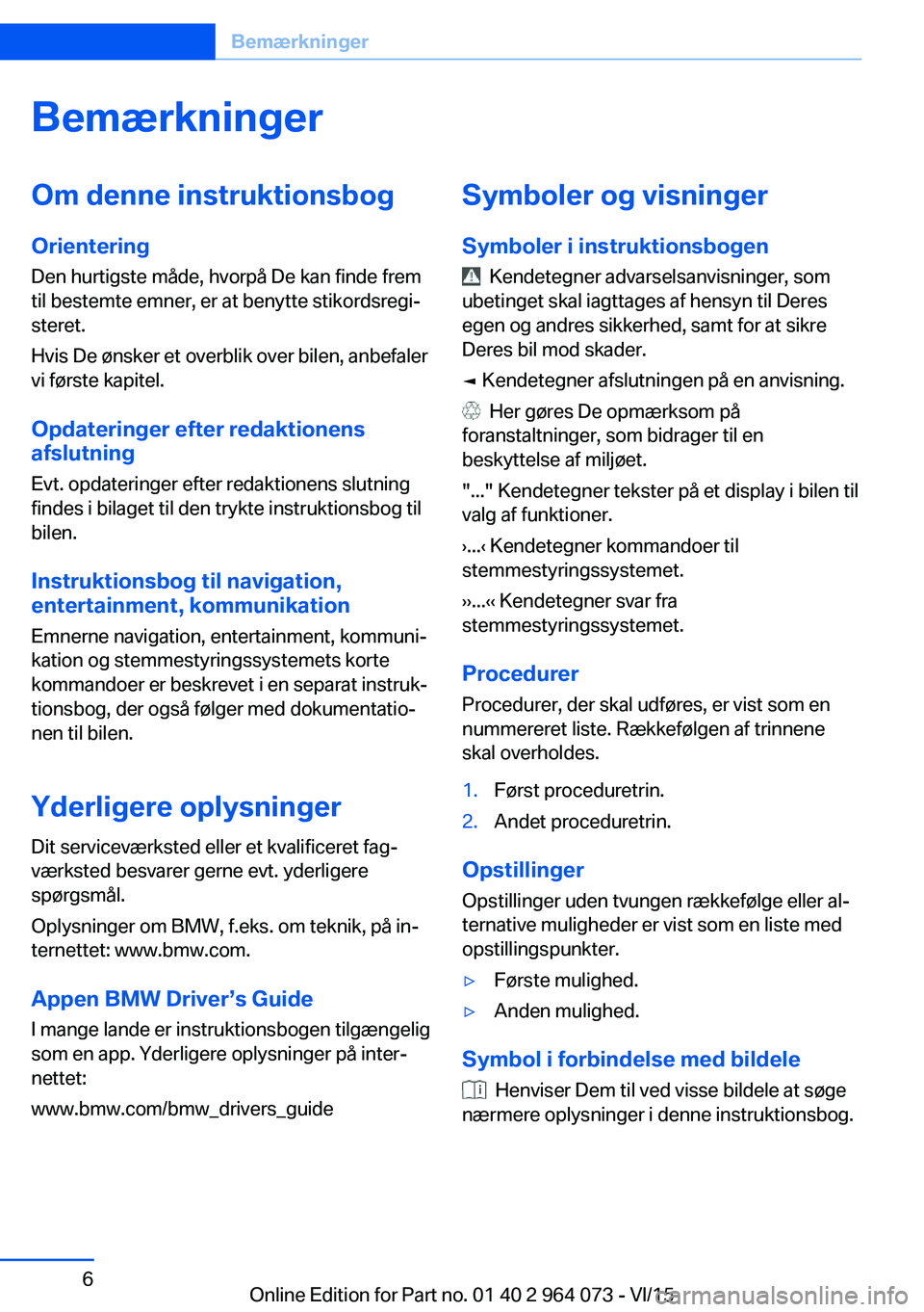 BMW X6 M 2016 InstruktionsbØger (in Danish) BemærkningerOm denne instruktionsbog
Orientering Den hurtigste måde, hvorpå De kan finde frem
til bestemte emner, er at benytte stikordsregi‐
steret.
Hvis De ønsker et overblik over bilen, anbef BMW X6 M 2016 InstruktionsbØger (in Danish) BemærkningerOm denne instruktionsbog
Orientering Den hurtigste måde, hvorpå De kan finde frem
til bestemte emner, er at benytte stikordsregi‐
steret.
Hvis De ønsker et overblik over bilen, anbef