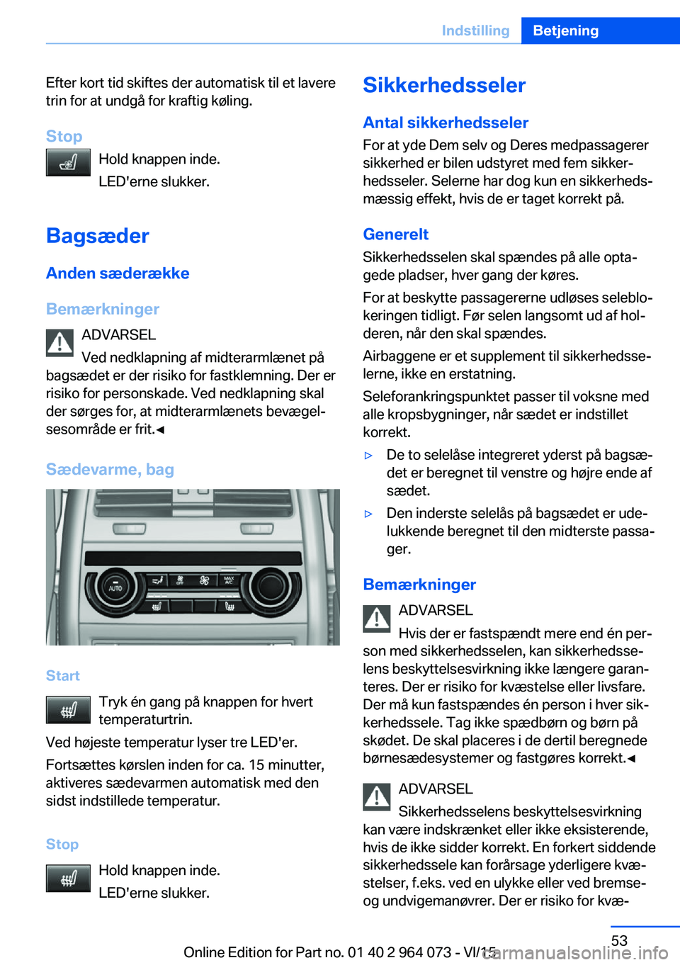 BMW X6 M 2016 InstruktionsbØger (in Danish) Efter kort tid skiftes der automatisk til et lavere
trin for at undgå for kraftig køling.
Stop Hold knappen inde.
LED'erne slukker.
Bagsæder
Anden sæderække
Bemærkninger ADVARSEL
Ved nedklap BMW X6 M 2016 InstruktionsbØger (in Danish) Efter kort tid skiftes der automatisk til et lavere
trin for at undgå for kraftig køling.
Stop Hold knappen inde.
LED'erne slukker.
Bagsæder
Anden sæderække
Bemærkninger ADVARSEL
Ved nedklap