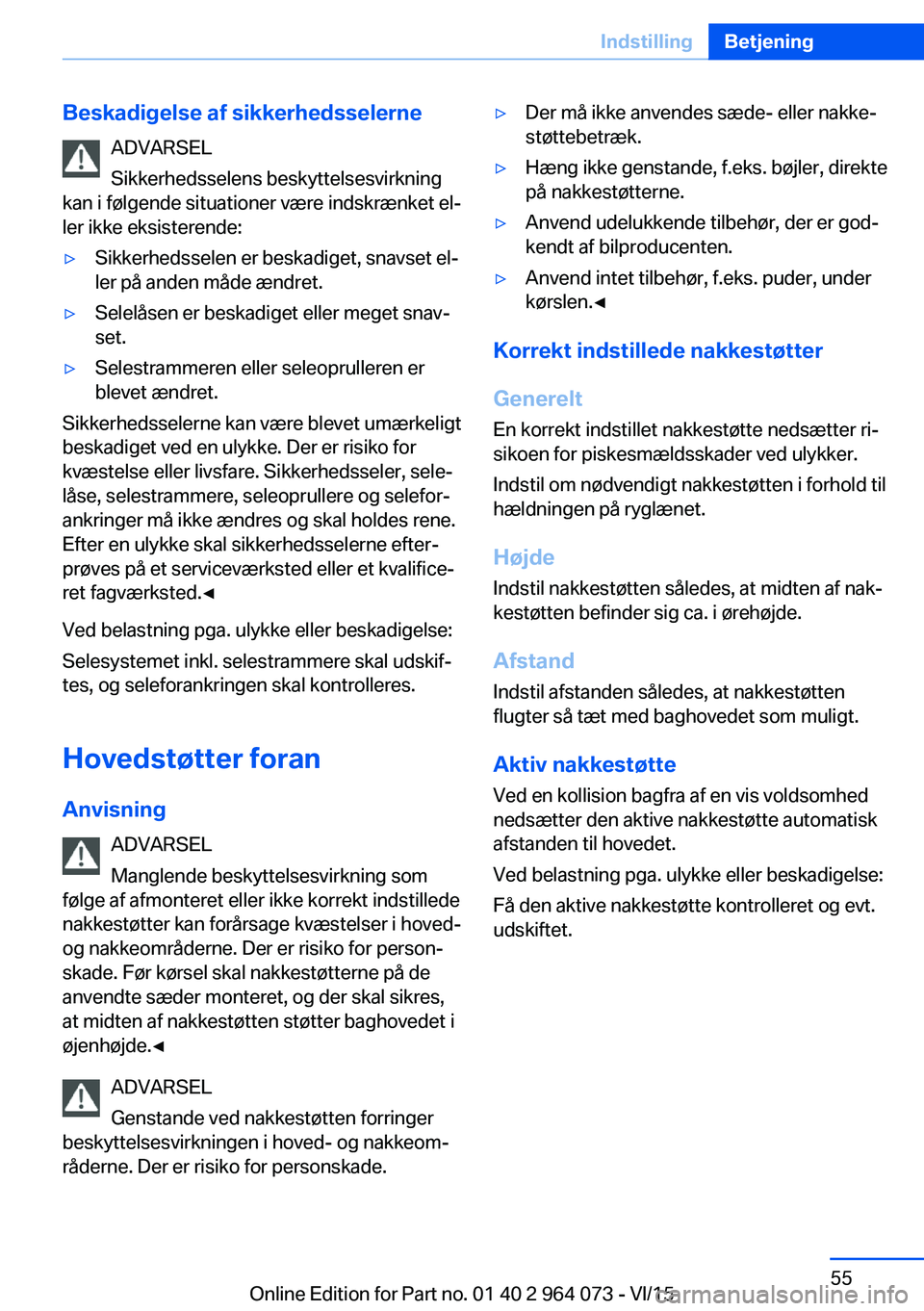 BMW X6 M 2016 InstruktionsbØger (in Danish) Beskadigelse af sikkerhedsselerneADVARSEL
Sikkerhedsselens beskyttelsesvirkning
kan i følgende situationer være indskrænket el‐
ler ikke eksisterende:▷Sikkerhedsselen er beskadiget, snavset el BMW X6 M 2016 InstruktionsbØger (in Danish) Beskadigelse af sikkerhedsselerneADVARSEL
Sikkerhedsselens beskyttelsesvirkning
kan i følgende situationer være indskrænket el‐
ler ikke eksisterende:▷Sikkerhedsselen er beskadiget, snavset el