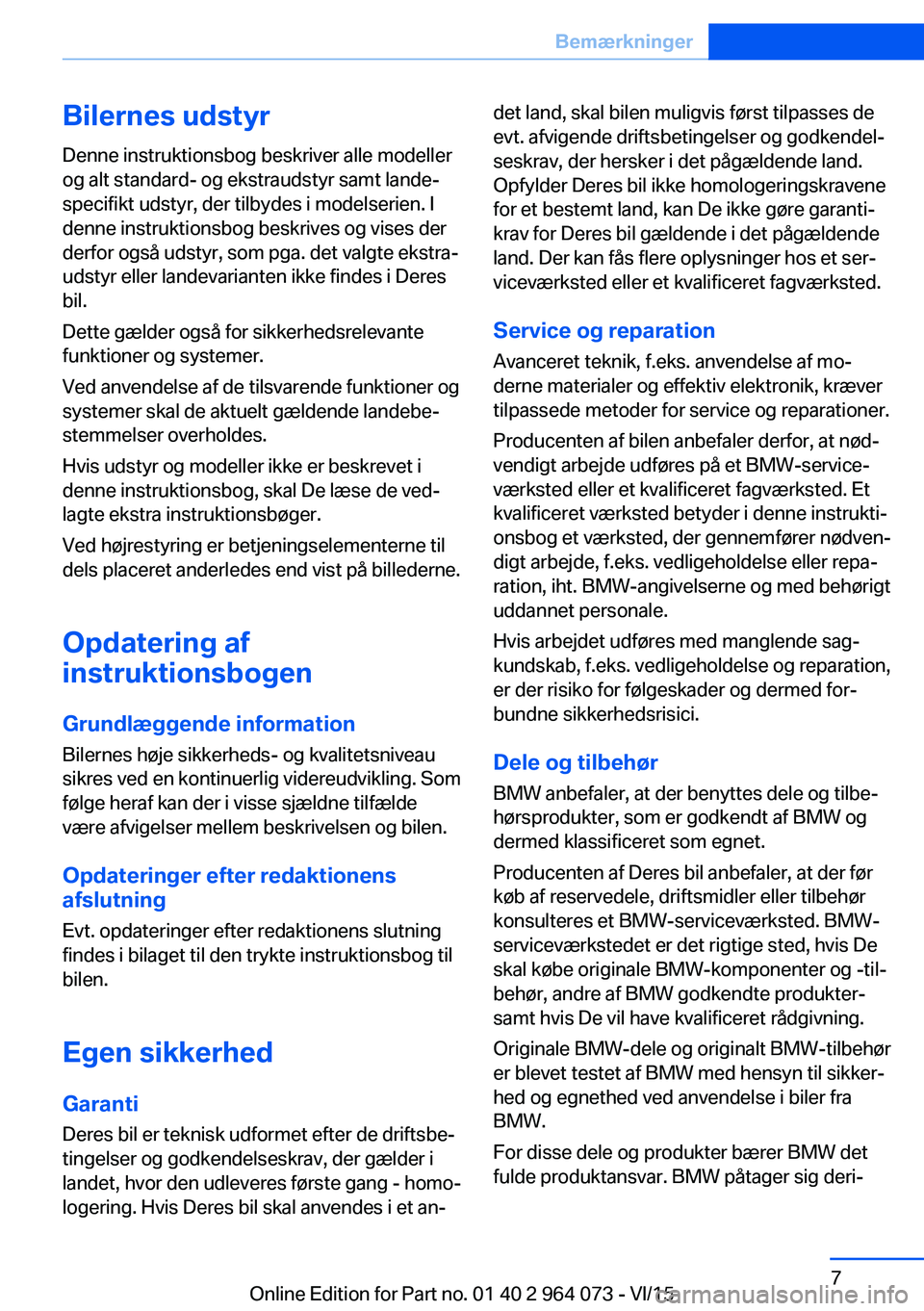 BMW X6 M 2016 InstruktionsbØger (in Danish) Bilernes udstyrDenne instruktionsbog beskriver alle modeller
og alt standard- og ekstraudstyr samt lande‐
specifikt udstyr, der tilbydes i modelserien. I
denne instruktionsbog beskrives og vises der BMW X6 M 2016 InstruktionsbØger (in Danish) Bilernes udstyrDenne instruktionsbog beskriver alle modeller
og alt standard- og ekstraudstyr samt lande‐
specifikt udstyr, der tilbydes i modelserien. I
denne instruktionsbog beskrives og vises der