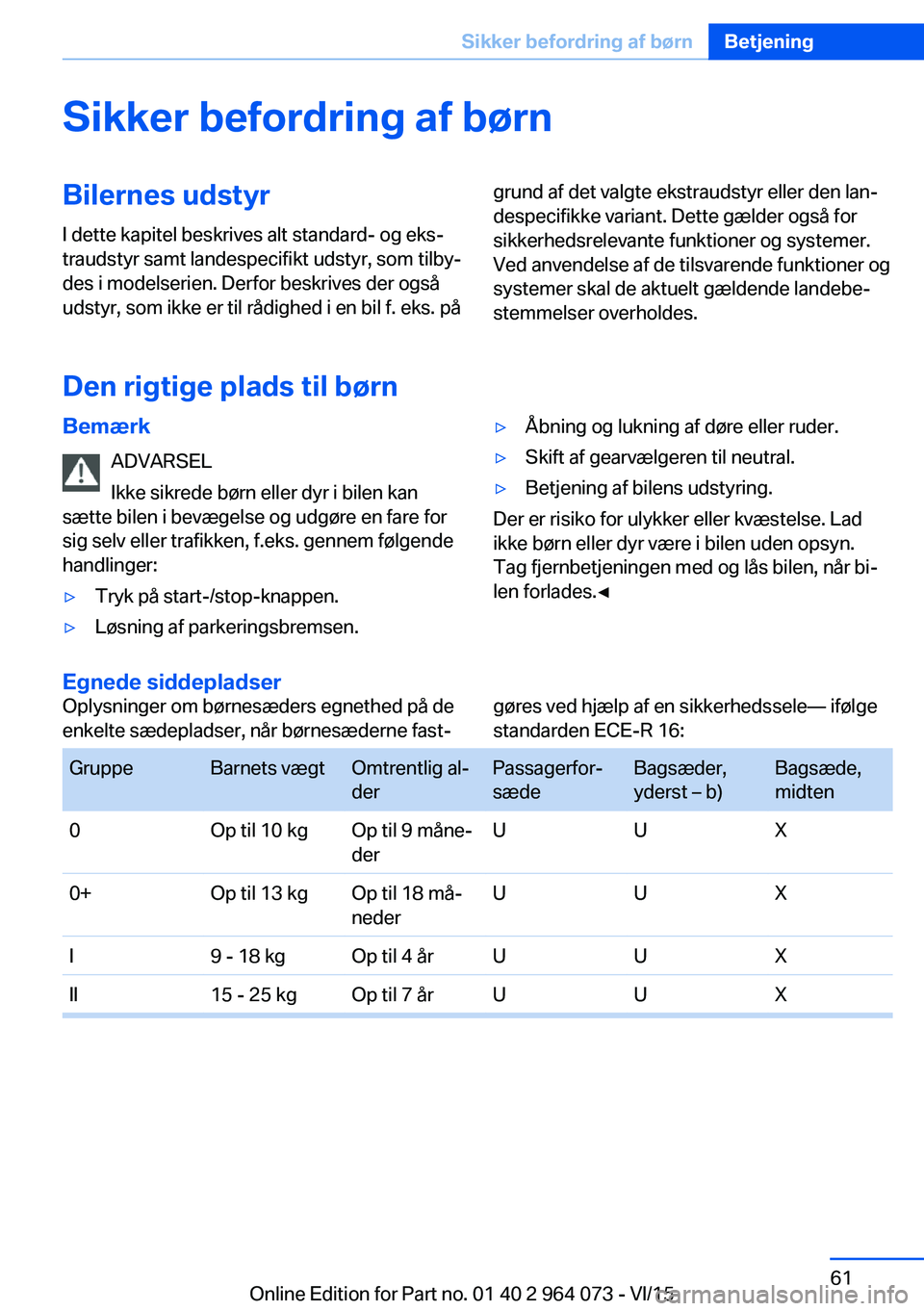 BMW X6 M 2016 InstruktionsbØger (in Danish) Sikker befordring af børnBilernes udstyr
I dette kapitel beskrives alt standard- og eks‐
traudstyr samt landespecifikt udstyr, som tilby‐
des i modelserien. Derfor beskrives der også
udstyr, som BMW X6 M 2016 InstruktionsbØger (in Danish) Sikker befordring af børnBilernes udstyr
I dette kapitel beskrives alt standard- og eks‐
traudstyr samt landespecifikt udstyr, som tilby‐
des i modelserien. Derfor beskrives der også
udstyr, som