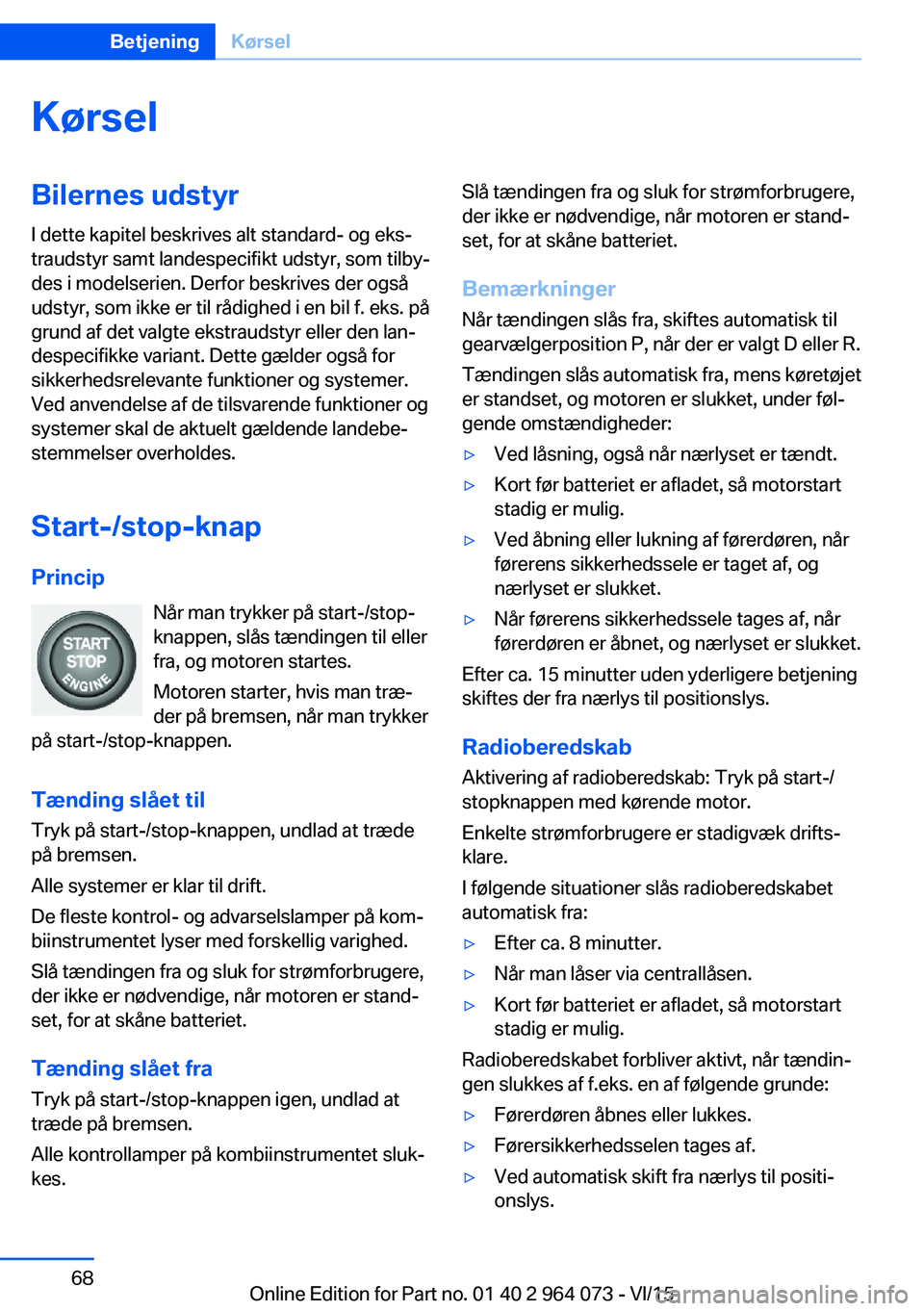 BMW X6 M 2016 InstruktionsbØger (in Danish) KørselBilernes udstyrI dette kapitel beskrives alt standard- og eks‐
traudstyr samt landespecifikt udstyr, som tilby‐
des i modelserien. Derfor beskrives der også
udstyr, som ikke er til rådigh BMW X6 M 2016 InstruktionsbØger (in Danish) KørselBilernes udstyrI dette kapitel beskrives alt standard- og eks‐
traudstyr samt landespecifikt udstyr, som tilby‐
des i modelserien. Derfor beskrives der også
udstyr, som ikke er til rådigh