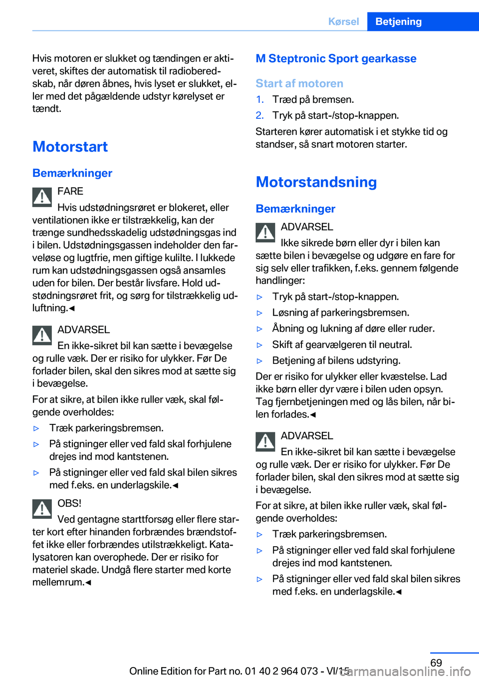 BMW X6 M 2016 InstruktionsbØger (in Danish) Hvis motoren er slukket og tændingen er akti‐
veret, skiftes der automatisk til radiobered‐
skab, når døren åbnes, hvis lyset er slukket, el‐
ler med det pågældende udstyr kørelyset er
t BMW X6 M 2016 InstruktionsbØger (in Danish) Hvis motoren er slukket og tændingen er akti‐
veret, skiftes der automatisk til radiobered‐
skab, når døren åbnes, hvis lyset er slukket, el‐
ler med det pågældende udstyr kørelyset er
t