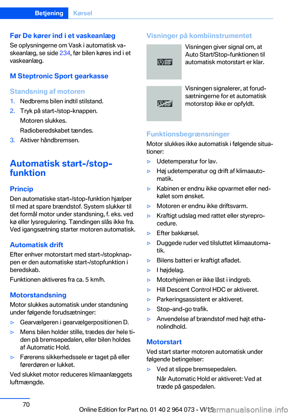 BMW X6 M 2016 InstruktionsbØger (in Danish) Før De kører ind i et vaskeanlægSe oplysningerne om Vask i automatisk va‐
skeanlæg, se side 234, før bilen køres ind i et
vaskeanlæg.
M Steptronic Sport gearkasse Standsning af motoren1.Nedb BMW X6 M 2016 InstruktionsbØger (in Danish) Før De kører ind i et vaskeanlægSe oplysningerne om Vask i automatisk va‐
skeanlæg, se side 234, før bilen køres ind i et
vaskeanlæg.
M Steptronic Sport gearkasse Standsning af motoren1.Nedb