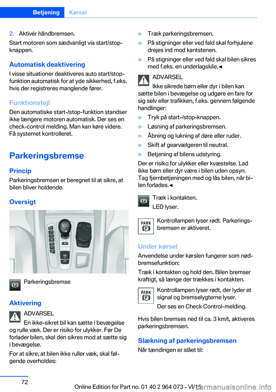 BMW X6 M 2016 InstruktionsbØger (in Danish) 2.Aktivér håndbremsen.
Start motoren som sædvanligt via start/stop-
knappen.
Automatisk deaktiveringI visse situationer deaktiveres auto start/stop-
funktion automatisk for at yde sikkerhed, f.eks. BMW X6 M 2016 InstruktionsbØger (in Danish) 2.Aktivér håndbremsen.
Start motoren som sædvanligt via start/stop-
knappen.
Automatisk deaktiveringI visse situationer deaktiveres auto start/stop-
funktion automatisk for at yde sikkerhed, f.eks.