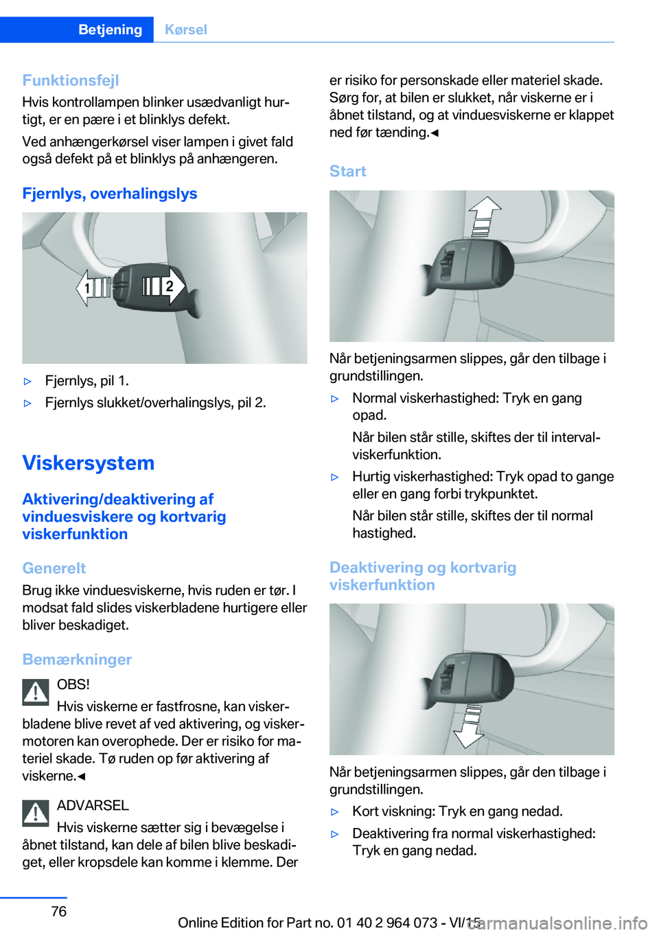 BMW X6 M 2016 InstruktionsbØger (in Danish) Funktionsfejl
Hvis kontrollampen blinker usædvanligt hur‐
tigt, er en pære i et blinklys defekt.
Ved anhængerkørsel viser lampen i givet fald
også defekt på et blinklys på anhængeren.
Fjernl BMW X6 M 2016 InstruktionsbØger (in Danish) Funktionsfejl
Hvis kontrollampen blinker usædvanligt hur‐
tigt, er en pære i et blinklys defekt.
Ved anhængerkørsel viser lampen i givet fald
også defekt på et blinklys på anhængeren.
Fjernl