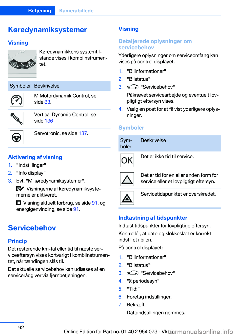 BMW X6 M 2016 InstruktionsbØger (in Danish) Køredynamiksystemer
Visning Køredynamikkens systemtil‐
stande vises i kombiinstrumen‐
tet.SymbolerBeskrivelseM Motordynamik Control, se
side 83.Vertical Dynamic Control, se
side 136Servotronic BMW X6 M 2016 InstruktionsbØger (in Danish) Køredynamiksystemer
Visning Køredynamikkens systemtil‐
stande vises i kombiinstrumen‐
tet.SymbolerBeskrivelseM Motordynamik Control, se
side 83.Vertical Dynamic Control, se
side 136Servotronic