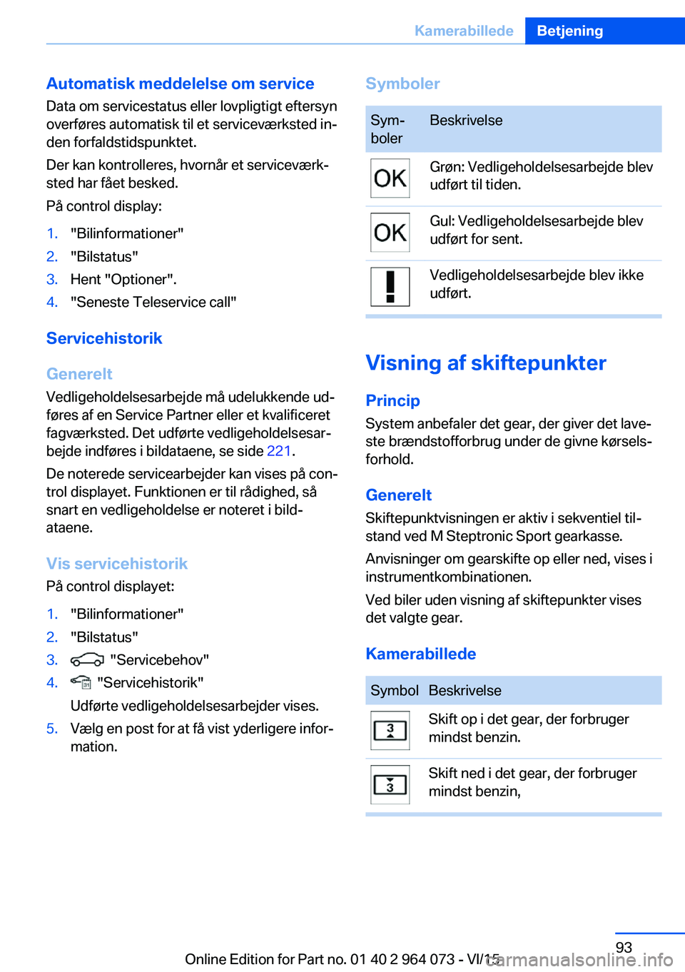 BMW X6 M 2016 InstruktionsbØger (in Danish) Automatisk meddelelse om service
Data om servicestatus eller lovpligtigt eftersyn
overføres automatisk til et serviceværksted in‐
den forfaldstidspunktet.
Der kan kontrolleres, hvornår et service BMW X6 M 2016 InstruktionsbØger (in Danish) Automatisk meddelelse om service
Data om servicestatus eller lovpligtigt eftersyn
overføres automatisk til et serviceværksted in‐
den forfaldstidspunktet.
Der kan kontrolleres, hvornår et service