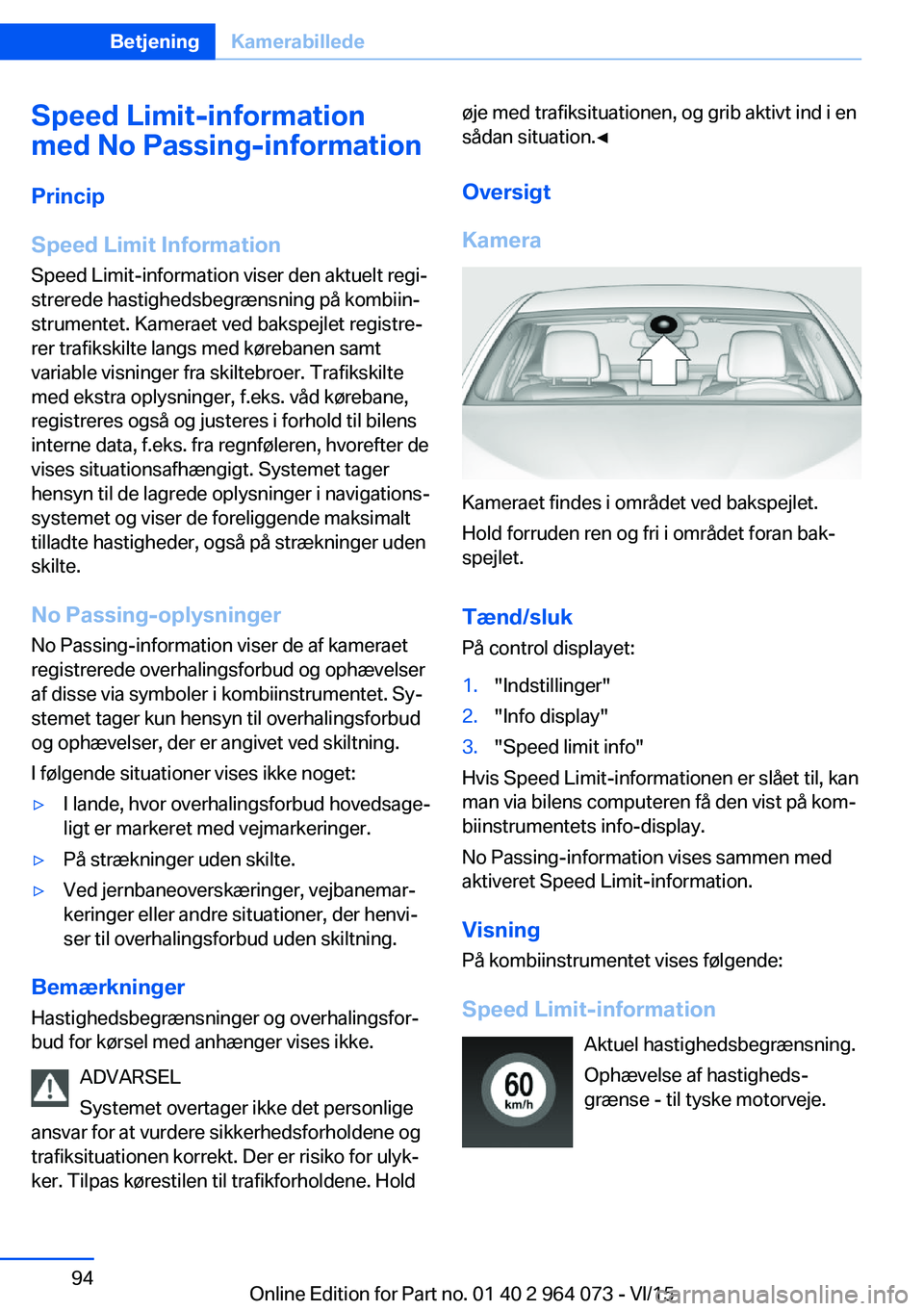 BMW X6 M 2016 InstruktionsbØger (in Danish) Speed Limit-information
med No Passing-information
Princip
Speed Limit Information Speed Limit-information viser den aktuelt regi‐
strerede hastighedsbegrænsning på kombiin‐
strumentet. Kameraet BMW X6 M 2016 InstruktionsbØger (in Danish) Speed Limit-information
med No Passing-information
Princip
Speed Limit Information Speed Limit-information viser den aktuelt regi‐
strerede hastighedsbegrænsning på kombiin‐
strumentet. Kameraet
