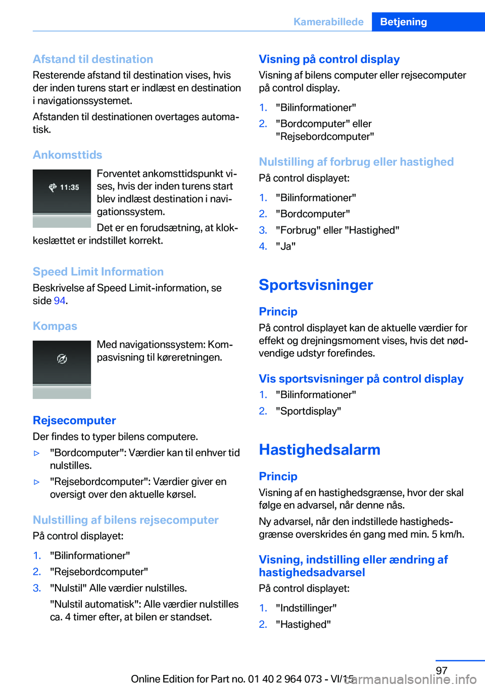 BMW X6 M 2016 InstruktionsbØger (in Danish) Afstand til destinationResterende afstand til destination vises, hvis
der inden turens start er indlæst en destination
i navigationssystemet.
Afstanden til destinationen overtages automa‐
tisk.
Ank BMW X6 M 2016 InstruktionsbØger (in Danish) Afstand til destinationResterende afstand til destination vises, hvis
der inden turens start er indlæst en destination
i navigationssystemet.
Afstanden til destinationen overtages automa‐
tisk.
Ank