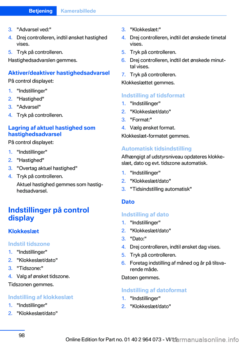 BMW X6 M 2016 InstruktionsbØger (in Danish) 3."Advarsel ved:"4.Drej controlleren, indtil ønsket hastighed
vises.5.Tryk på controlleren.
Hastighedsadvarslen gemmes.
Aktiver/deaktiver hastighedsadvarsel På control displayet:
1."Ind BMW X6 M 2016 InstruktionsbØger (in Danish) 3."Advarsel ved:"4.Drej controlleren, indtil ønsket hastighed
vises.5.Tryk på controlleren.
Hastighedsadvarslen gemmes.
Aktiver/deaktiver hastighedsadvarsel På control displayet:
1."Ind