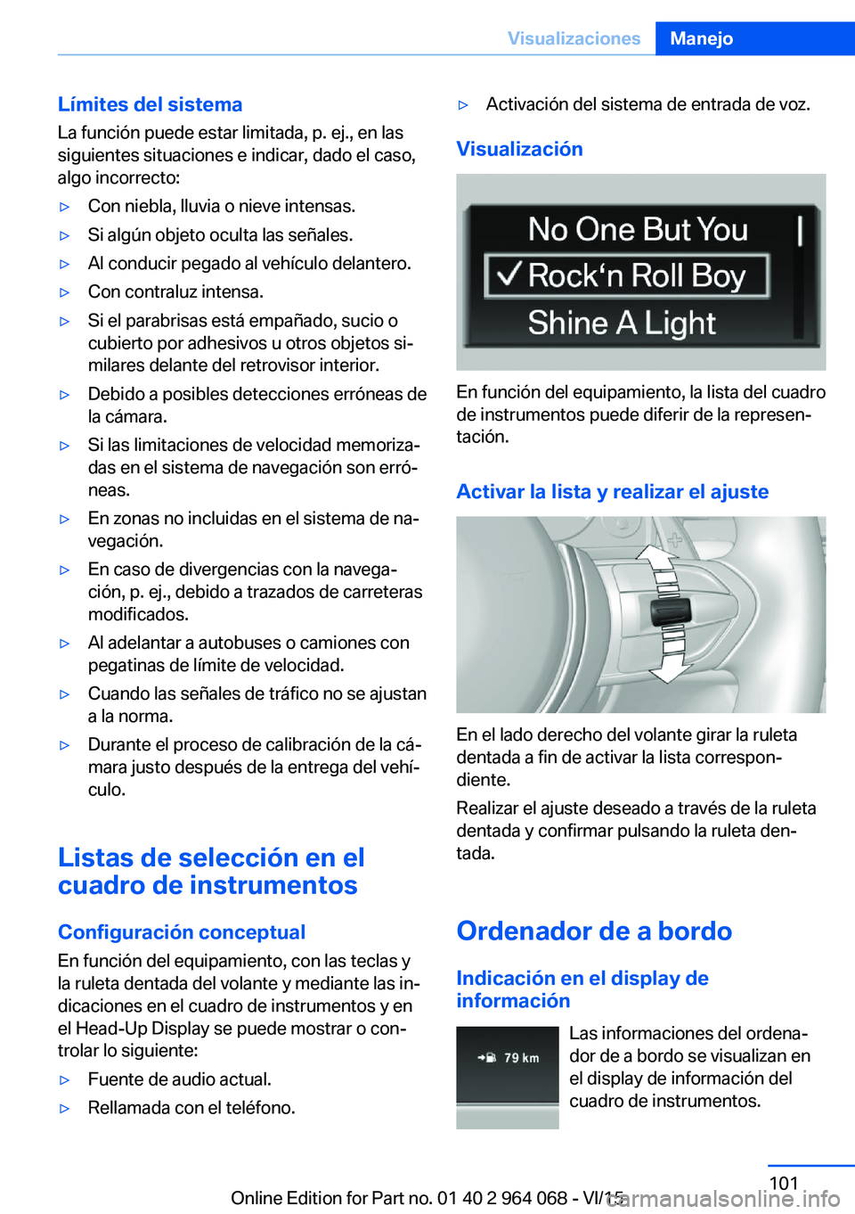 BMW X6 M 2016 Manuales de Empleo (in Spanish) Límites del sistema
La función puede estar limitada, p. ej., en las
siguientes situaciones e indicar, dado el caso,
algo incorrecto:▷Con niebla, lluvia o nieve intensas.▷Si algún objeto oculta BMW X6 M 2016 Manuales de Empleo (in Spanish) Límites del sistema
La función puede estar limitada, p. ej., en las
siguientes situaciones e indicar, dado el caso,
algo incorrecto:▷Con niebla, lluvia o nieve intensas.▷Si algún objeto oculta