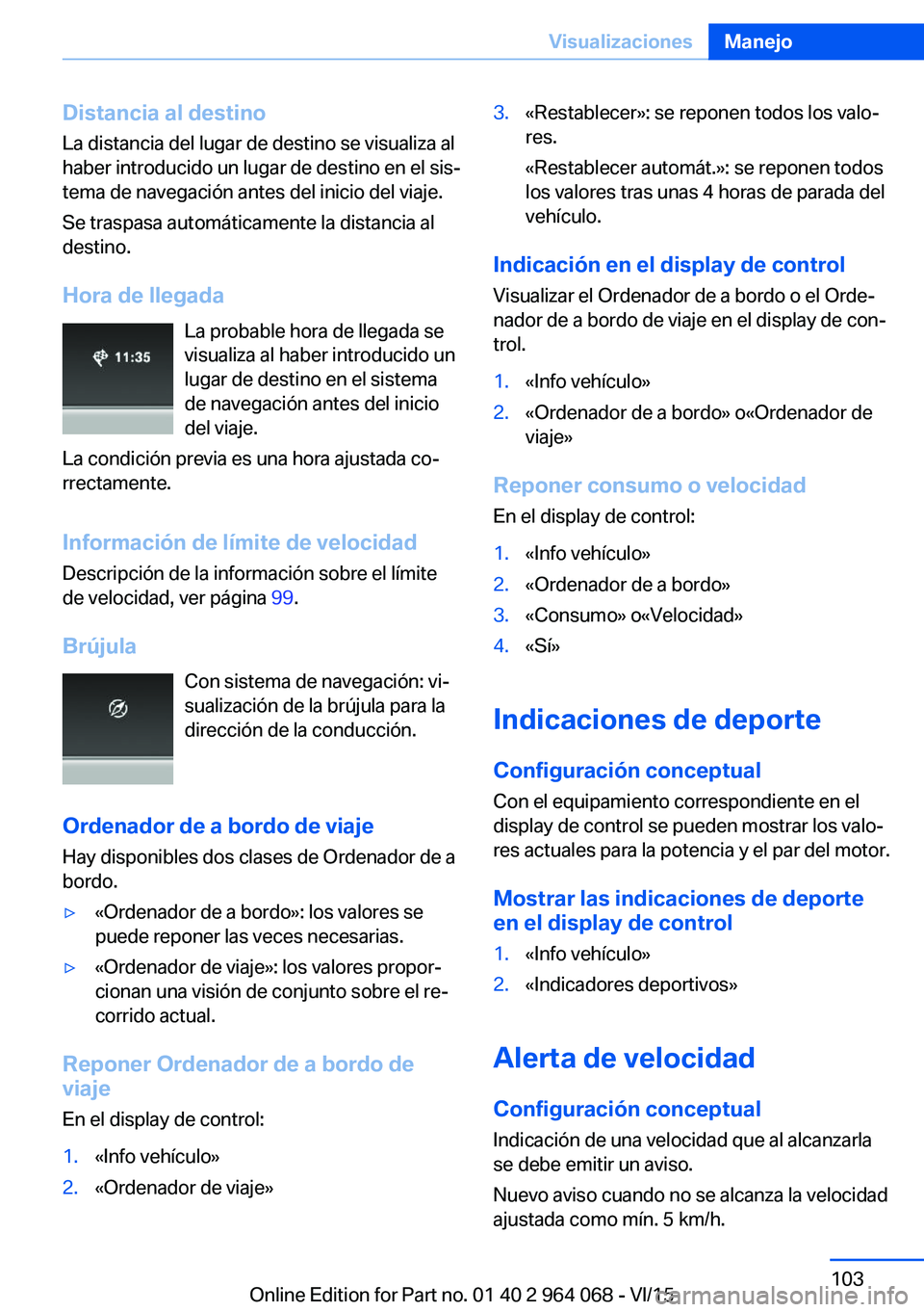 BMW X6 M 2016 Manuales de Empleo (in Spanish) Distancia al destinoLa distancia del lugar de destino se visualiza al
haber introducido un lugar de destino en el sis‐
tema de navegación antes del inicio del viaje.
Se traspasa automáticamente la BMW X6 M 2016 Manuales de Empleo (in Spanish) Distancia al destinoLa distancia del lugar de destino se visualiza al
haber introducido un lugar de destino en el sis‐
tema de navegación antes del inicio del viaje.
Se traspasa automáticamente la