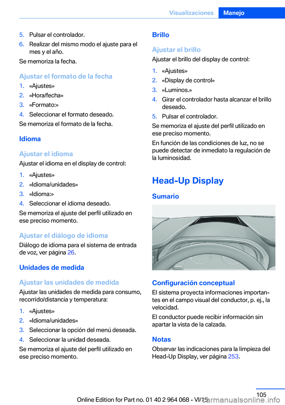 BMW X6 M 2016 Manuales de Empleo (in Spanish) 5.Pulsar el controlador.6.Realizar del mismo modo el ajuste para el
mes y el año.
Se memoriza la fecha.
Ajustar el formato de la fecha
1.«Ajustes»2.«Hora/fecha»3.«Formato:»4.Seleccionar el form BMW X6 M 2016 Manuales de Empleo (in Spanish) 5.Pulsar el controlador.6.Realizar del mismo modo el ajuste para el
mes y el año.
Se memoriza la fecha.
Ajustar el formato de la fecha
1.«Ajustes»2.«Hora/fecha»3.«Formato:»4.Seleccionar el form