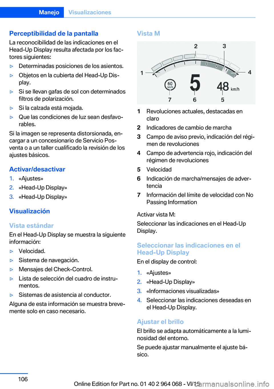 BMW X6 M 2016 Manuales de Empleo (in Spanish) Perceptibilidad de la pantallaLa reconocibilidad de las indicaciones en el
Head-Up Display resulta afectada por los fac‐
tores siguientes:▷Determinadas posiciones de los asientos.▷Objetos en la BMW X6 M 2016 Manuales de Empleo (in Spanish) Perceptibilidad de la pantallaLa reconocibilidad de las indicaciones en el
Head-Up Display resulta afectada por los fac‐
tores siguientes:▷Determinadas posiciones de los asientos.▷Objetos en la