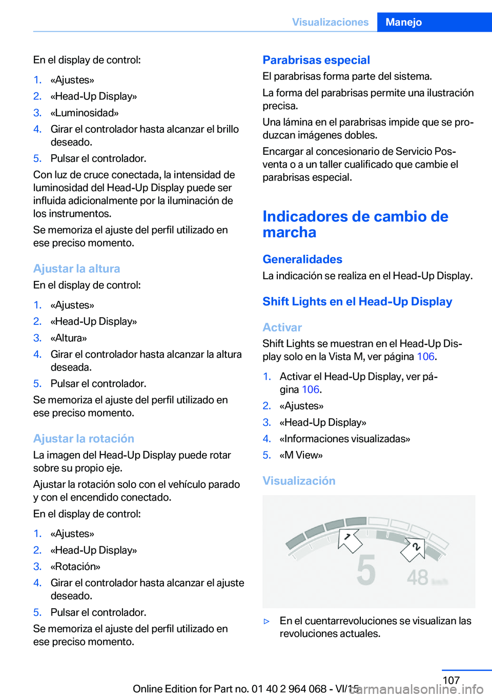 BMW X6 M 2016  Manuales de Empleo (in Spanish) En el display de control:1.«Ajustes»2.«Head-Up Display»3.«Luminosidad»4.Girar el controlador hasta alcanzar el brillo
deseado.5.Pulsar el controlador.
Con luz de cruce conectada, la intensidad d