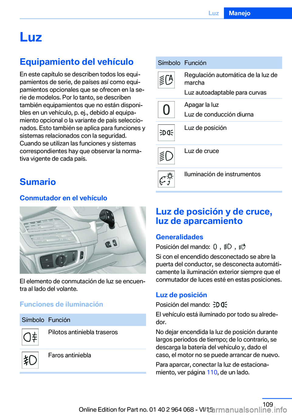 BMW X6 M 2016 Manuales de Empleo (in Spanish) LuzEquipamiento del vehículoEn este capítulo se describen todos los equi‐
pamientos de serie, de países así como equi‐
pamientos opcionales que se ofrecen en la se‐
rie de modelos. Por lo ta BMW X6 M 2016 Manuales de Empleo (in Spanish) LuzEquipamiento del vehículoEn este capítulo se describen todos los equi‐
pamientos de serie, de países así como equi‐
pamientos opcionales que se ofrecen en la se‐
rie de modelos. Por lo ta