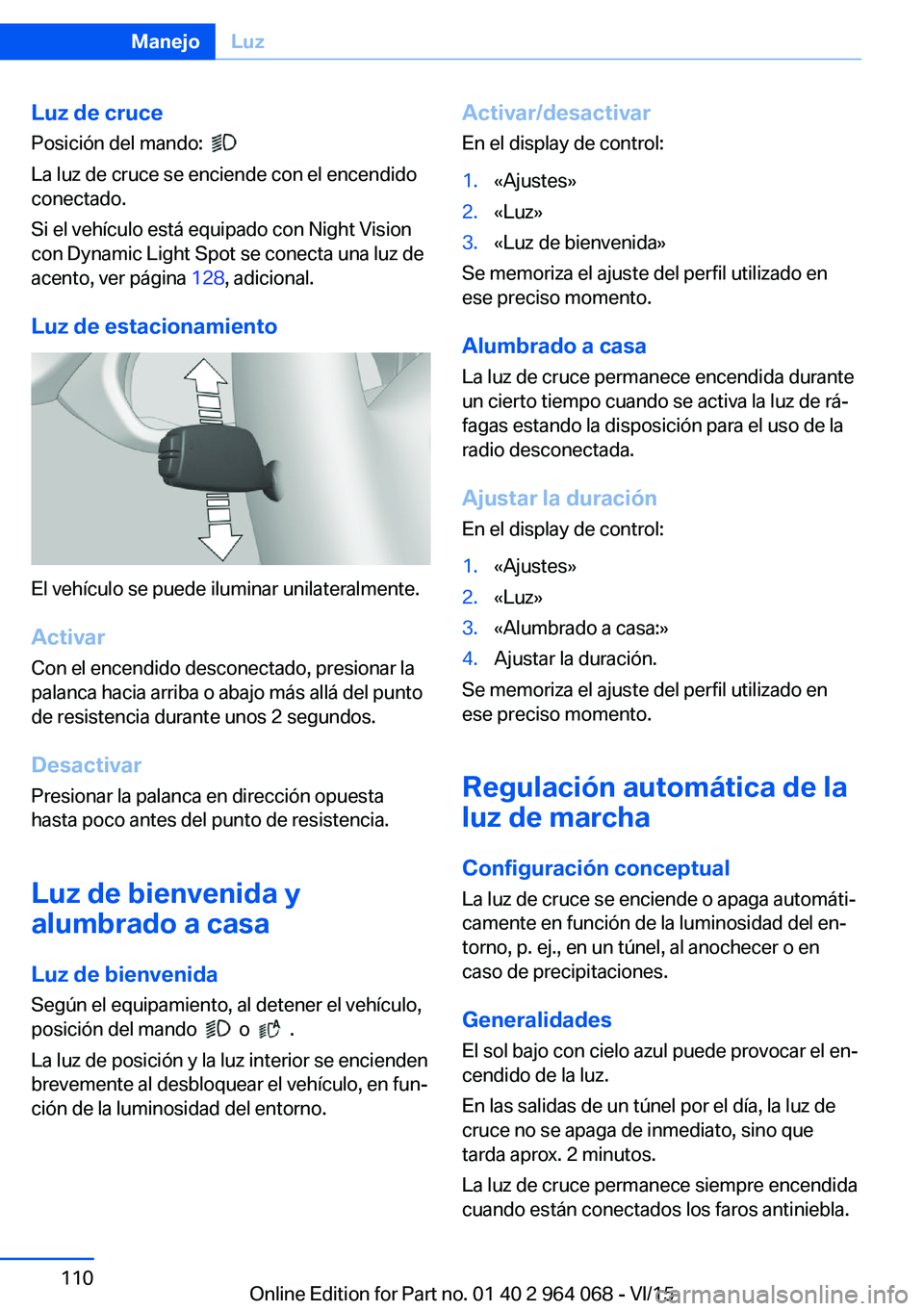 BMW X6 M 2016 Manuales de Empleo (in Spanish) Luz de crucePosición del mando:
La luz de cruce se enciende con el encendido
conectado.
Si el vehículo está equipado con Night Vision
con Dynamic Light Spot se conecta una luz de
acento, ver p BMW X6 M 2016 Manuales de Empleo (in Spanish) Luz de crucePosición del mando:
La luz de cruce se enciende con el encendido
conectado.
Si el vehículo está equipado con Night Vision
con Dynamic Light Spot se conecta una luz de
acento, ver p