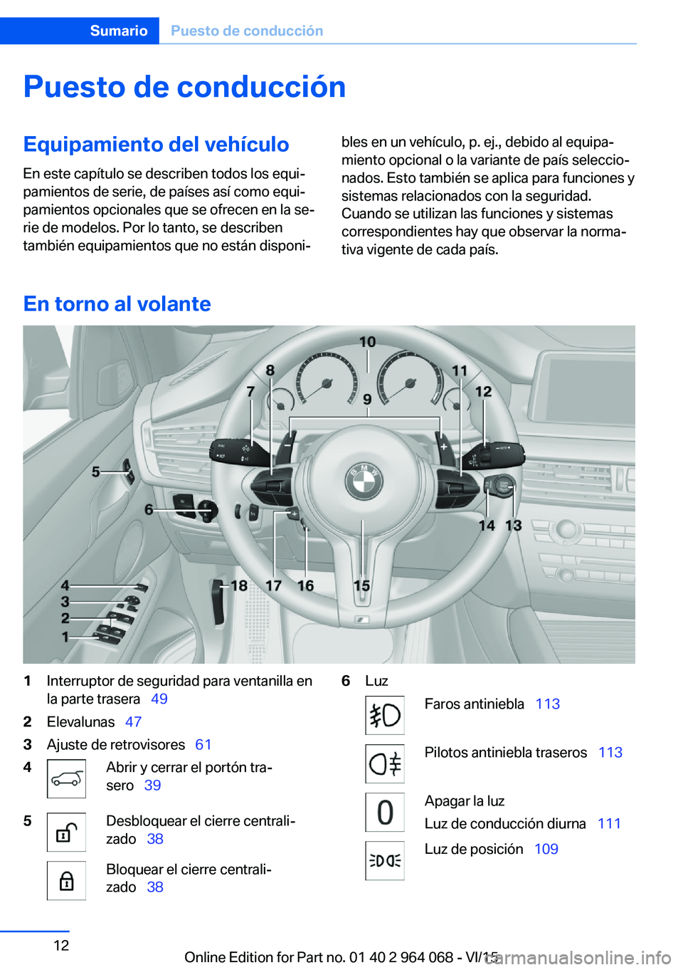 BMW X6 M 2016 Manuales de Empleo (in Spanish) Puesto de conducciónEquipamiento del vehículo
En este capítulo se describen todos los equi‐
pamientos de serie, de países así como equi‐
pamientos opcionales que se ofrecen en la se‐
rie de BMW X6 M 2016 Manuales de Empleo (in Spanish) Puesto de conducciónEquipamiento del vehículo
En este capítulo se describen todos los equi‐
pamientos de serie, de países así como equi‐
pamientos opcionales que se ofrecen en la se‐
rie de