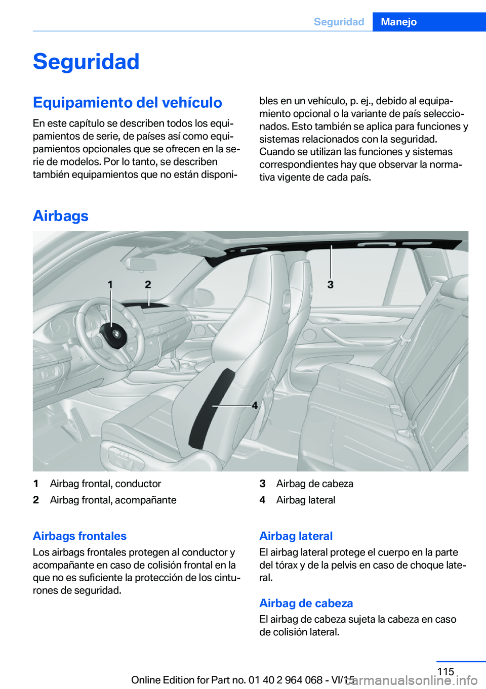 BMW X6 M 2016 Manuales de Empleo (in Spanish) SeguridadEquipamiento del vehículoEn este capítulo se describen todos los equi‐
pamientos de serie, de países así como equi‐
pamientos opcionales que se ofrecen en la se‐
rie de modelos. Por BMW X6 M 2016 Manuales de Empleo (in Spanish) SeguridadEquipamiento del vehículoEn este capítulo se describen todos los equi‐
pamientos de serie, de países así como equi‐
pamientos opcionales que se ofrecen en la se‐
rie de modelos. Por