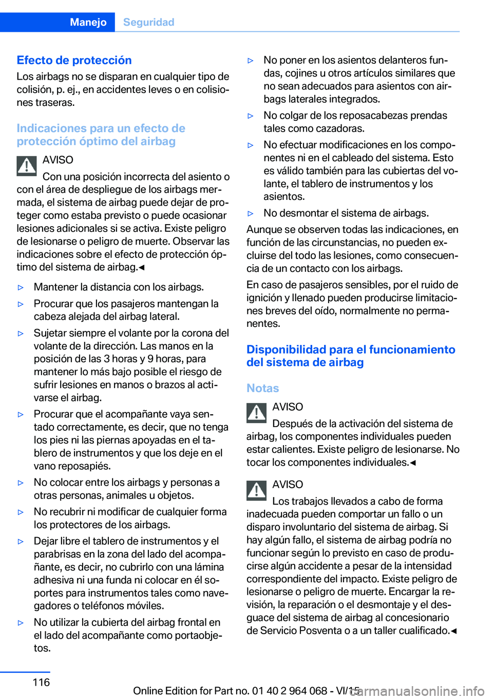 BMW X6 M 2016 Manuales de Empleo (in Spanish) Efecto de protecciónLos airbags no se disparan en cualquier tipo de
colisión, p. ej., en accidentes leves o en colisio‐
nes traseras.
Indicaciones para un efecto de
protección óptimo del airbag
BMW X6 M 2016 Manuales de Empleo (in Spanish) Efecto de protecciónLos airbags no se disparan en cualquier tipo de
colisión, p. ej., en accidentes leves o en colisio‐
nes traseras.
Indicaciones para un efecto de
protección óptimo del airbag